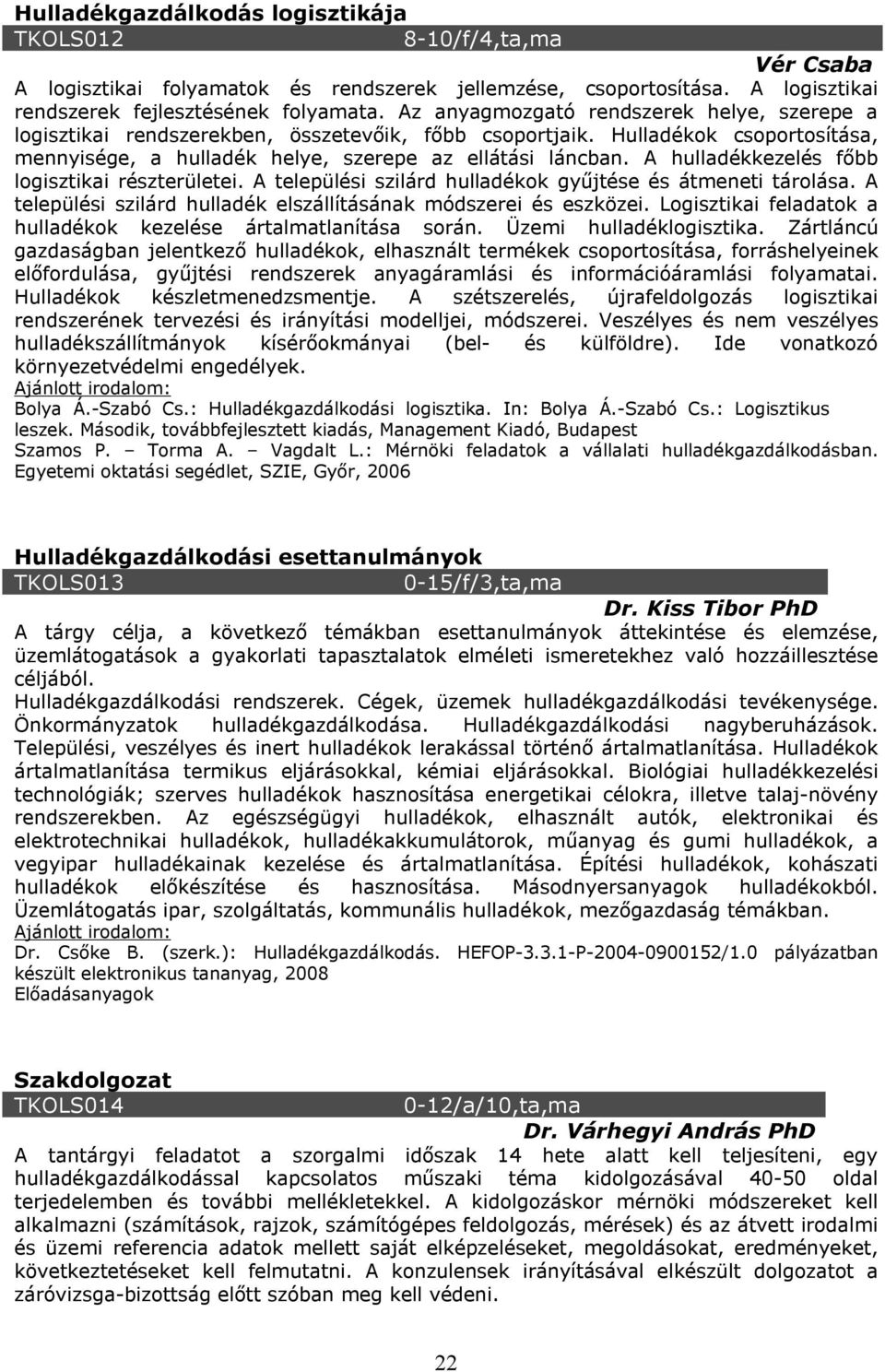 A hulladékkezelés főbb logisztikai részterületei. A települési szilárd hulladékok gyűjtése és átmeneti tárolása. A települési szilárd hulladék elszállításának módszerei és eszközei.