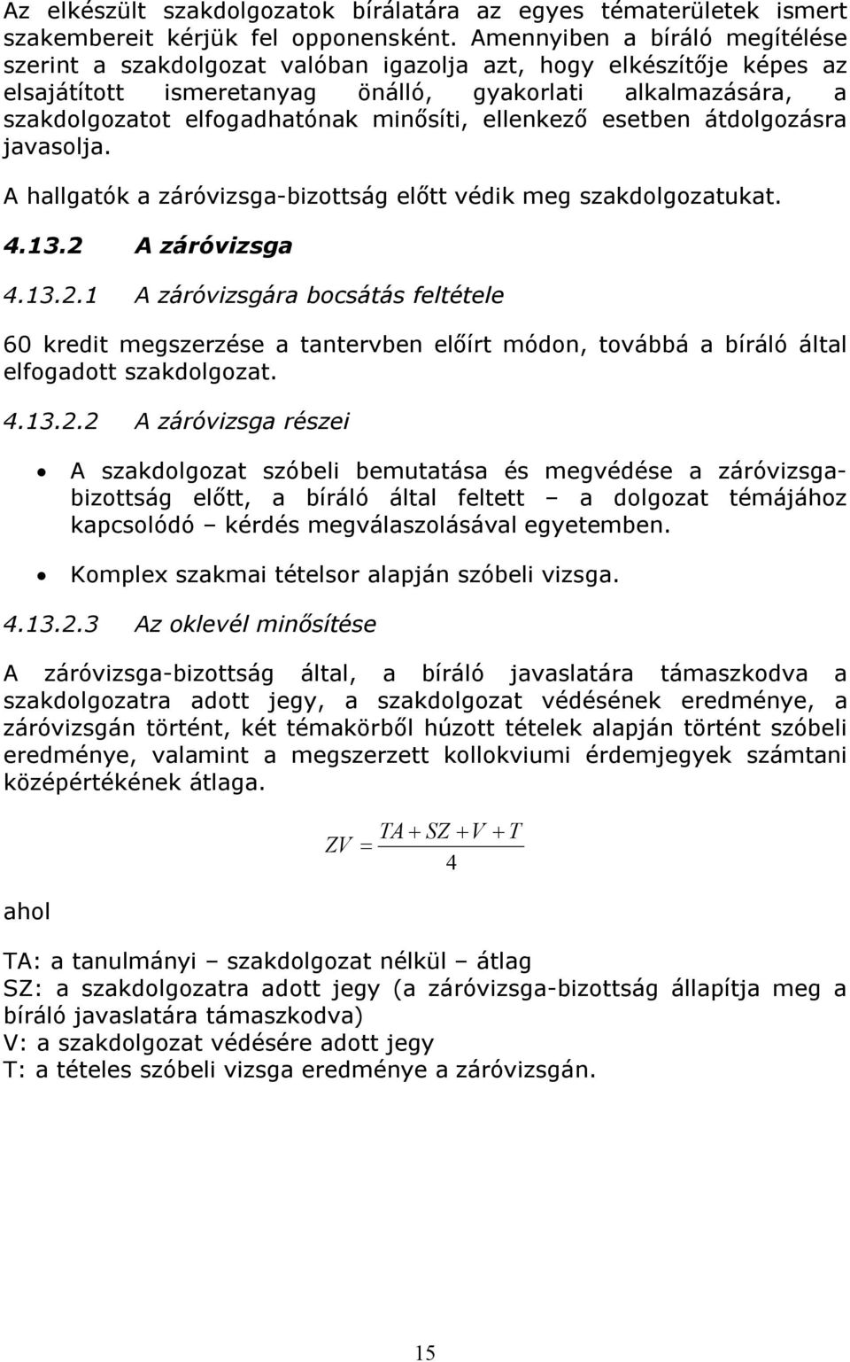 minősíti, ellenkező esetben átdolgozásra javasolja. A hallgatók a záróvizsga-bizottság előtt védik meg szakdolgozatukat. 4.13.2 