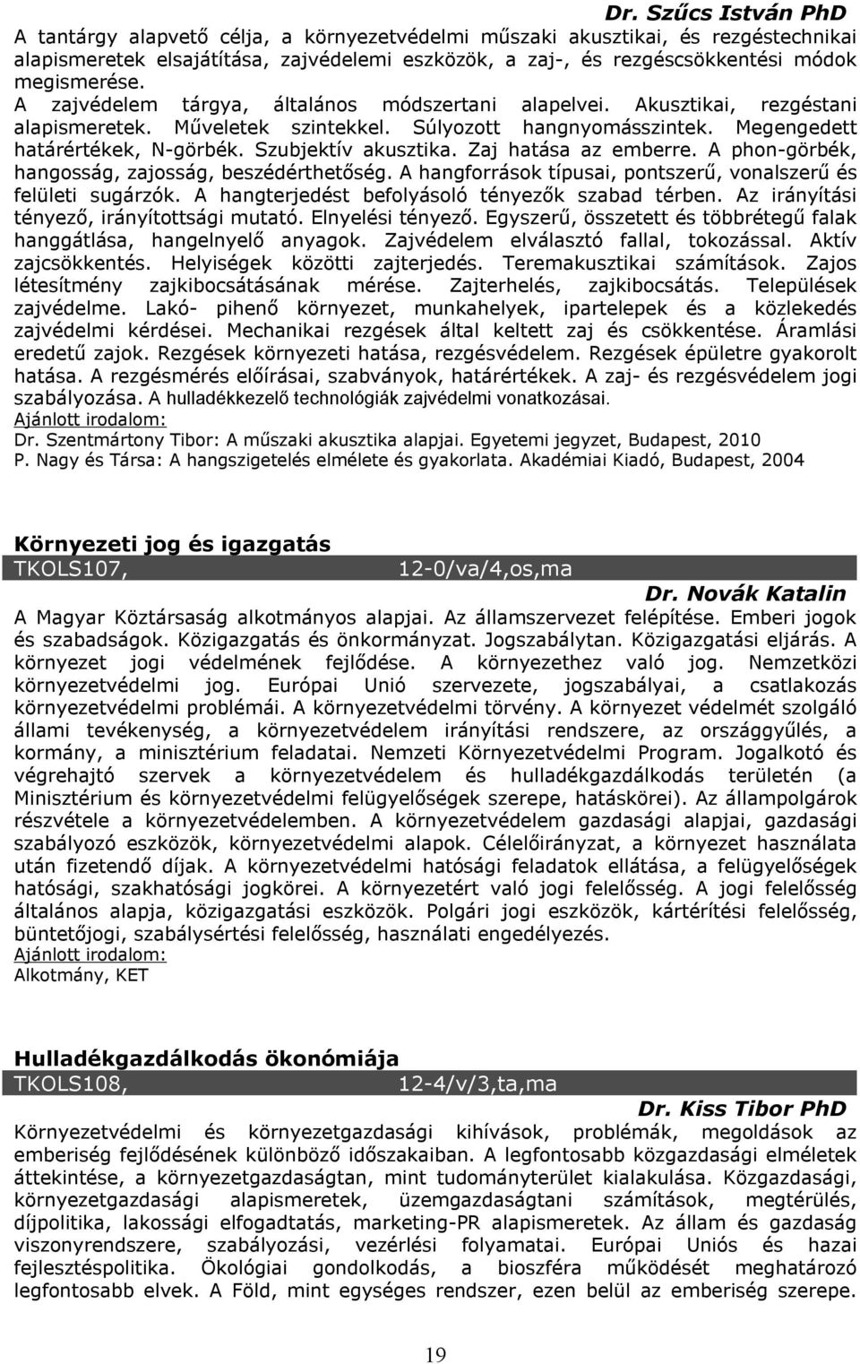 Szubjektív akusztika. Zaj hatása az emberre. A phon-görbék, hangosság, zajosság, beszédérthetőség. A hangforrások típusai, pontszerű, vonalszerű és felületi sugárzók.