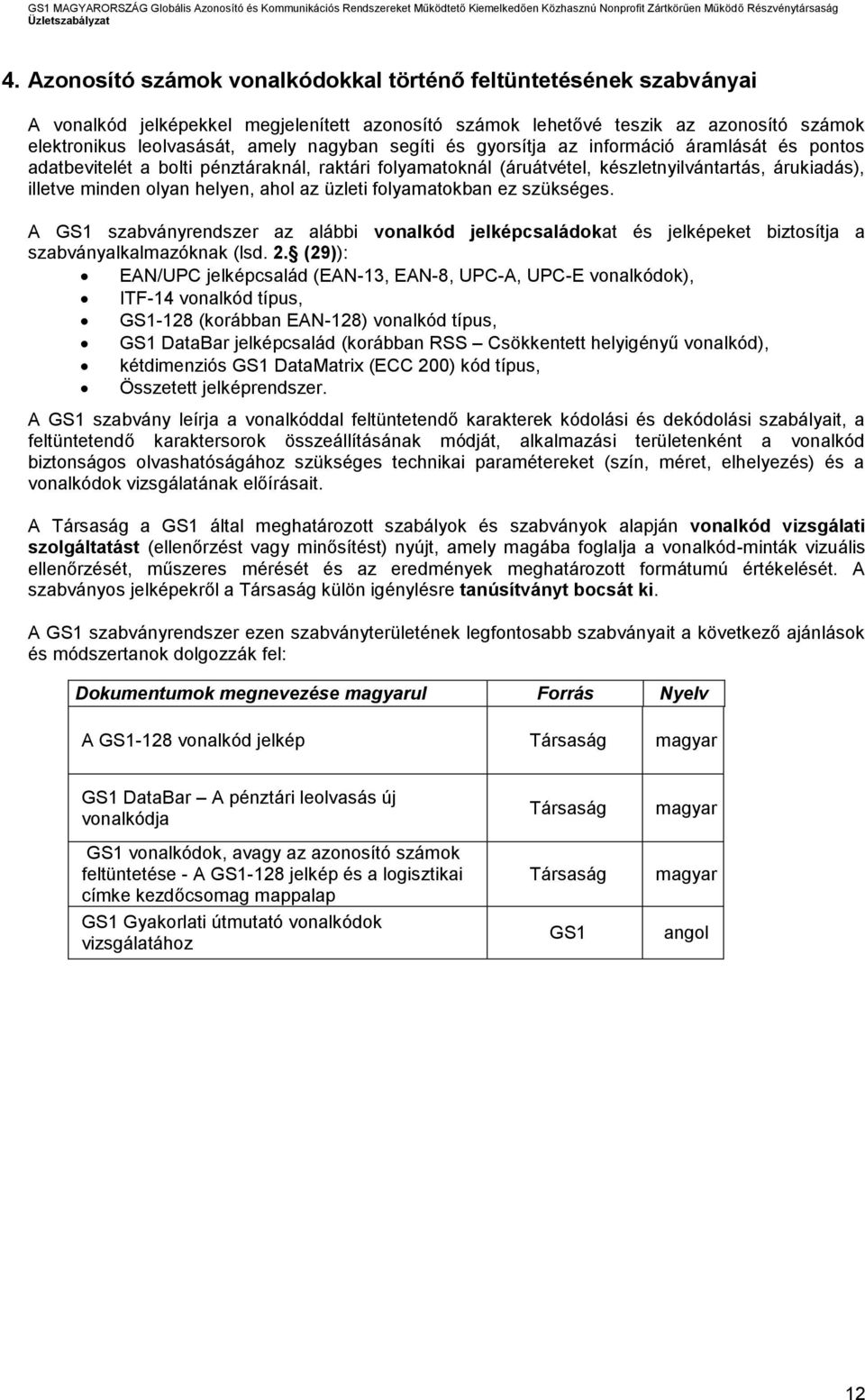 üzleti folyamatokban ez szükséges. A GS1 szabványrendszer az alábbi vonalkód jelképcsaládokat és jelképeket biztosítja a szabványalkalmazóknak (lsd. 2.