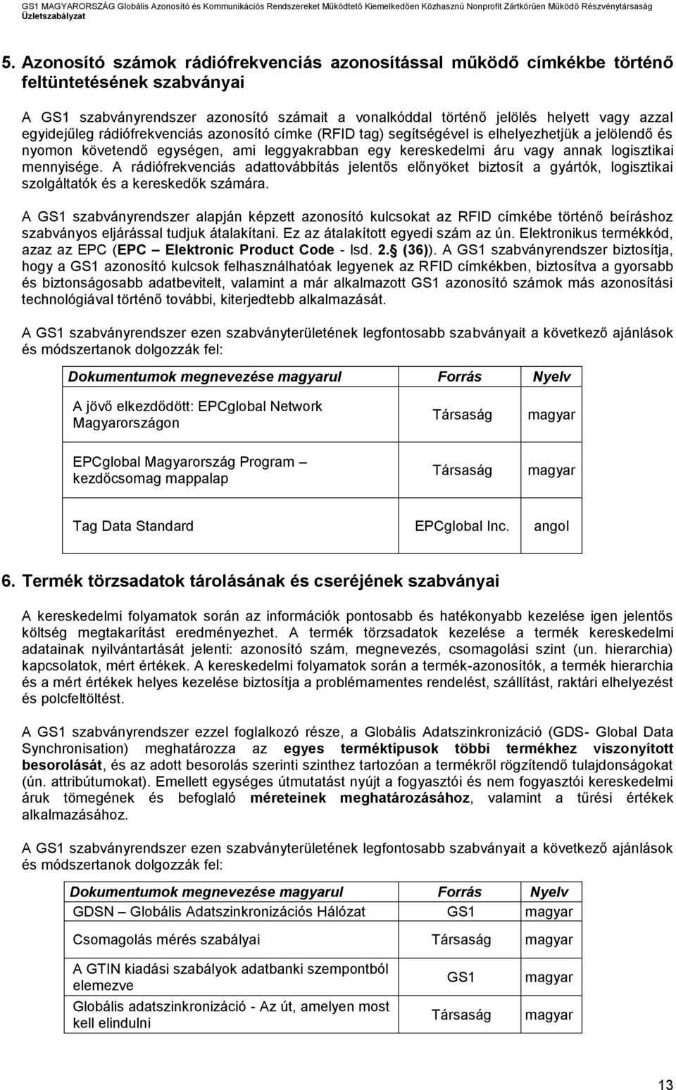 mennyisége. A rádiófrekvenciás adattovábbítás jelentős előnyöket biztosít a gyártók, logisztikai szolgáltatók és a kereskedők számára.