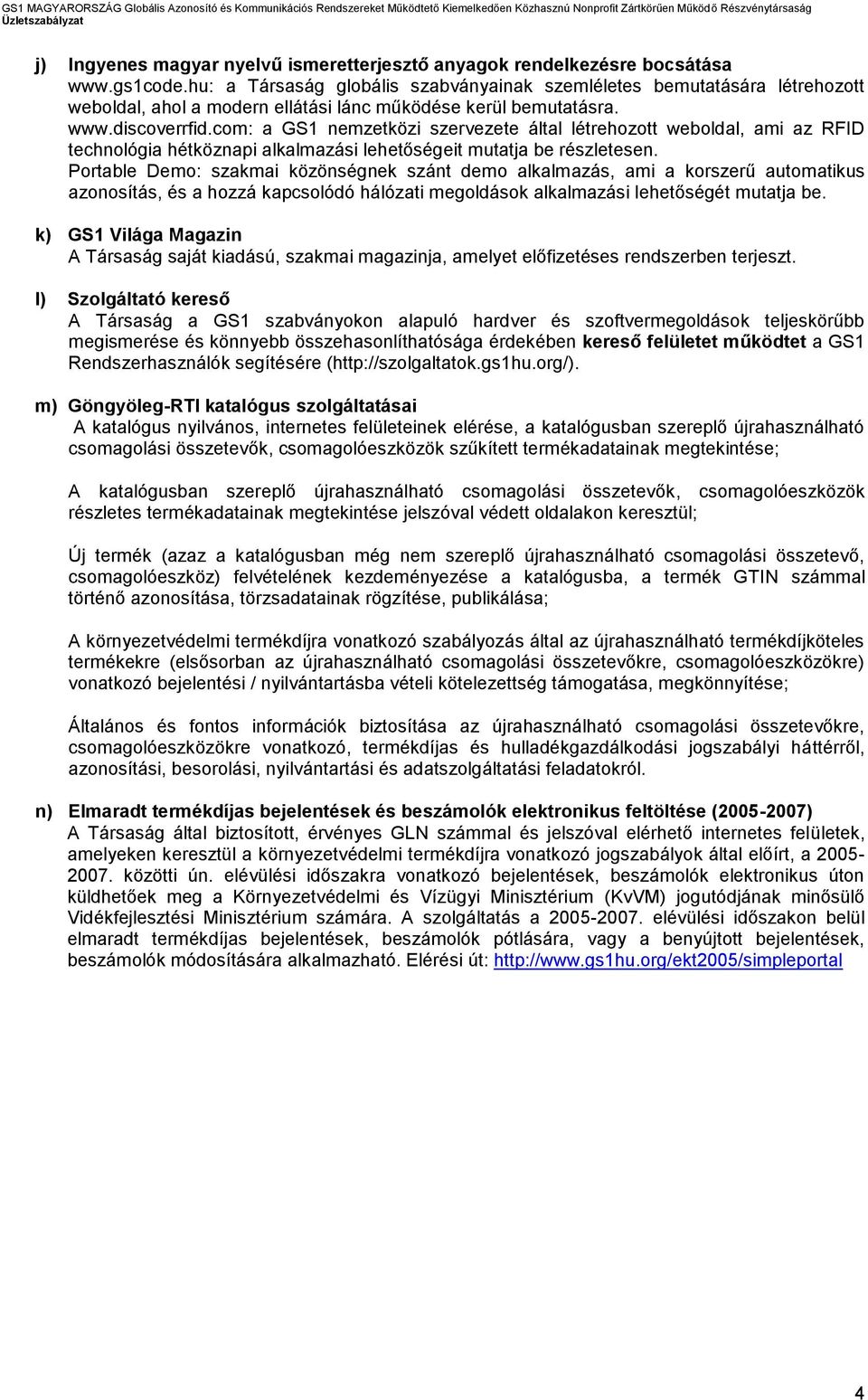 com: a GS1 nemzetközi szervezete által létrehozott weboldal, ami az RFID technológia hétköznapi alkalmazási lehetőségeit mutatja be részletesen.