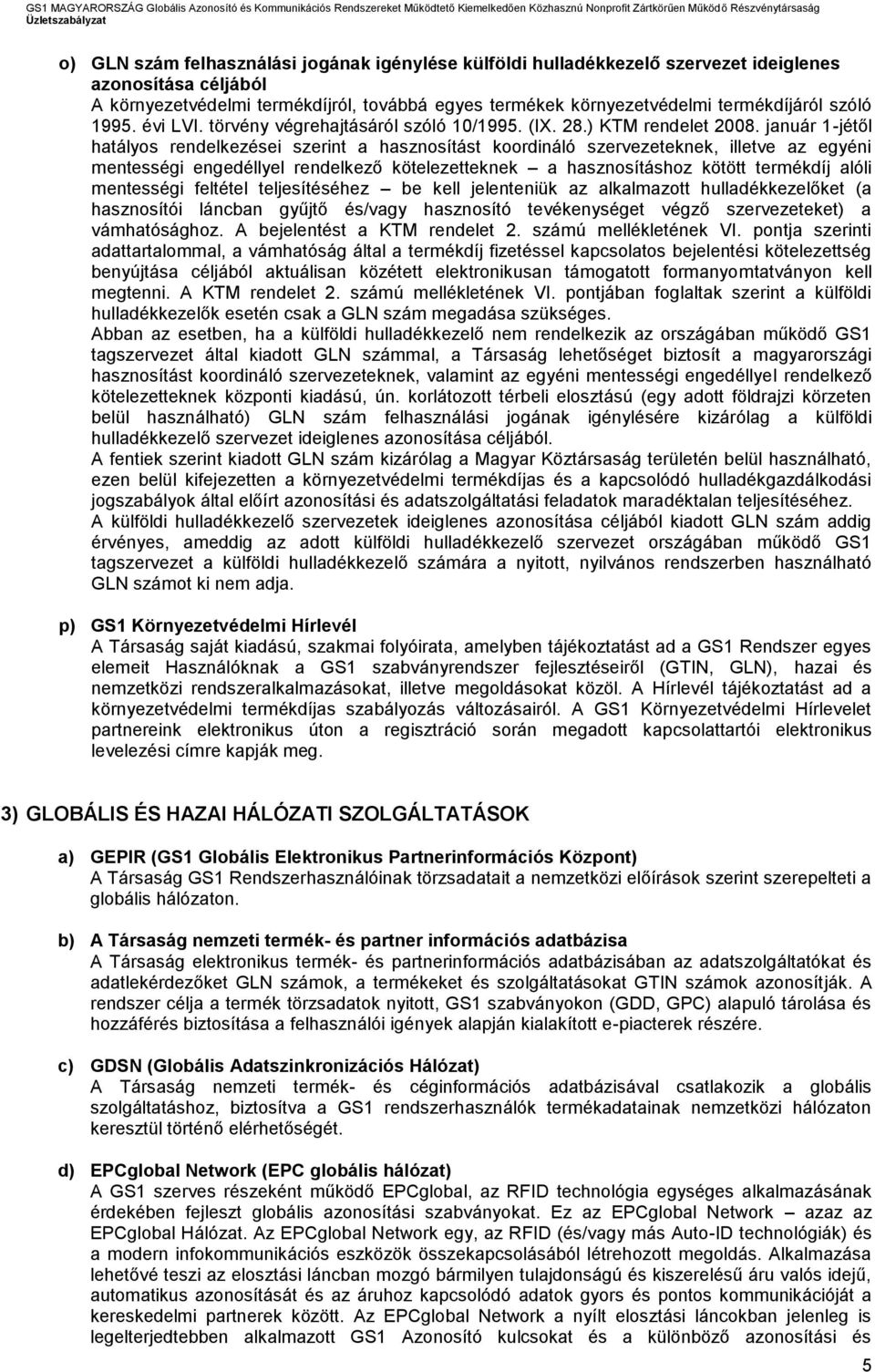 január 1-jétől hatályos rendelkezései szerint a hasznosítást koordináló szervezeteknek, illetve az egyéni mentességi engedéllyel rendelkező kötelezetteknek a hasznosításhoz kötött termékdíj alóli