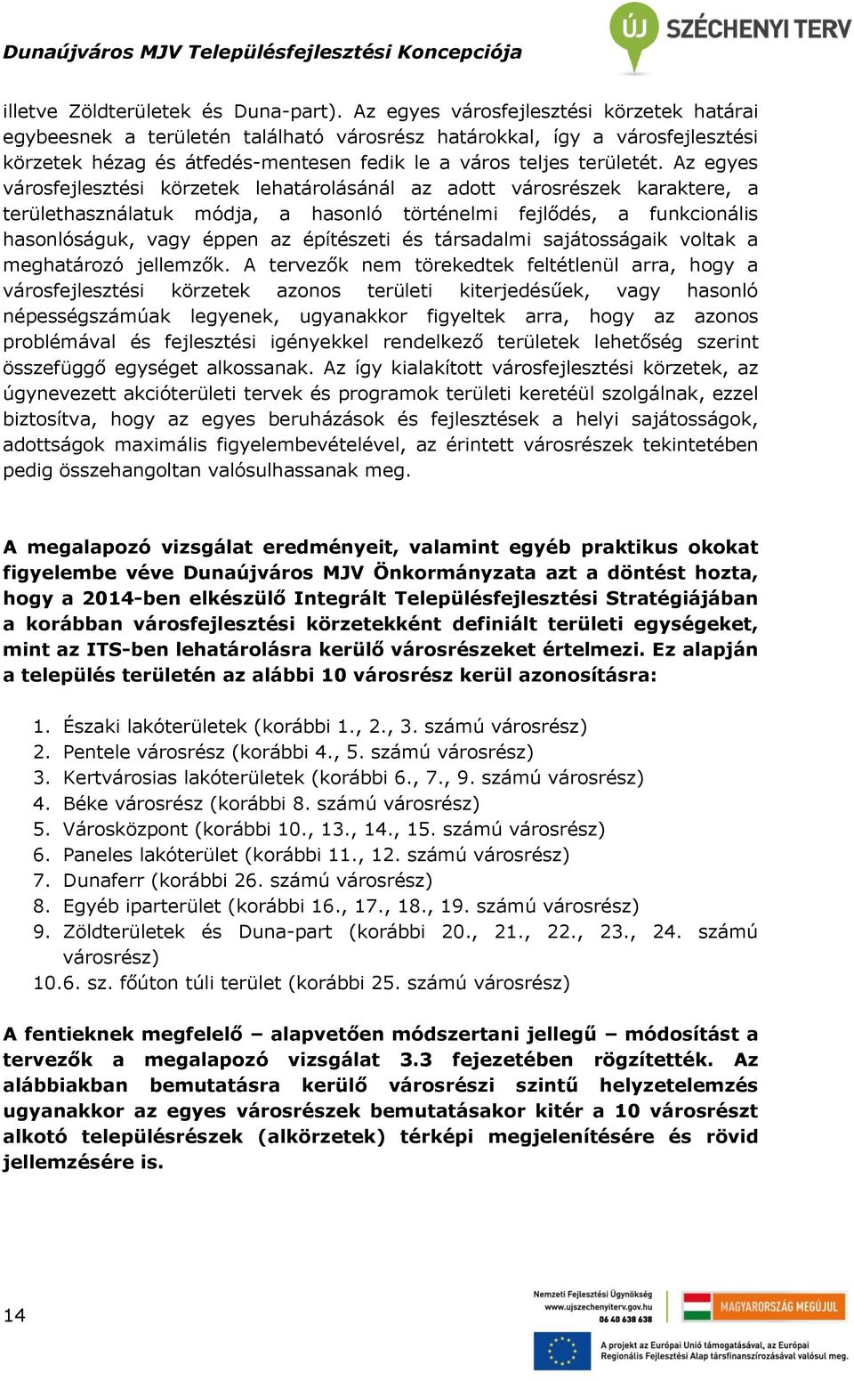 Az egyes városfejlesztési körzetek lehatárolásánál az adott városrészek karaktere, a területhasználatuk módja, a hasonló történelmi fejlődés, a funkcionális hasonlóságuk, vagy éppen az építészeti és