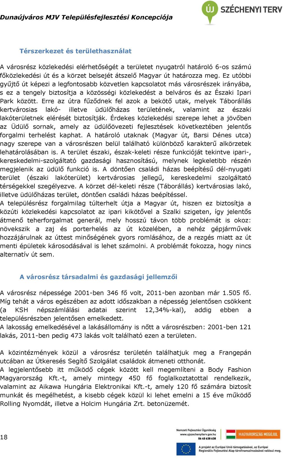 Erre az útra fűződnek fel azok a bekötő utak, melyek Táborállás kertvárosias lakó- illetve üdülőházas területének, valamint az északi lakóterületnek elérését biztosítják.