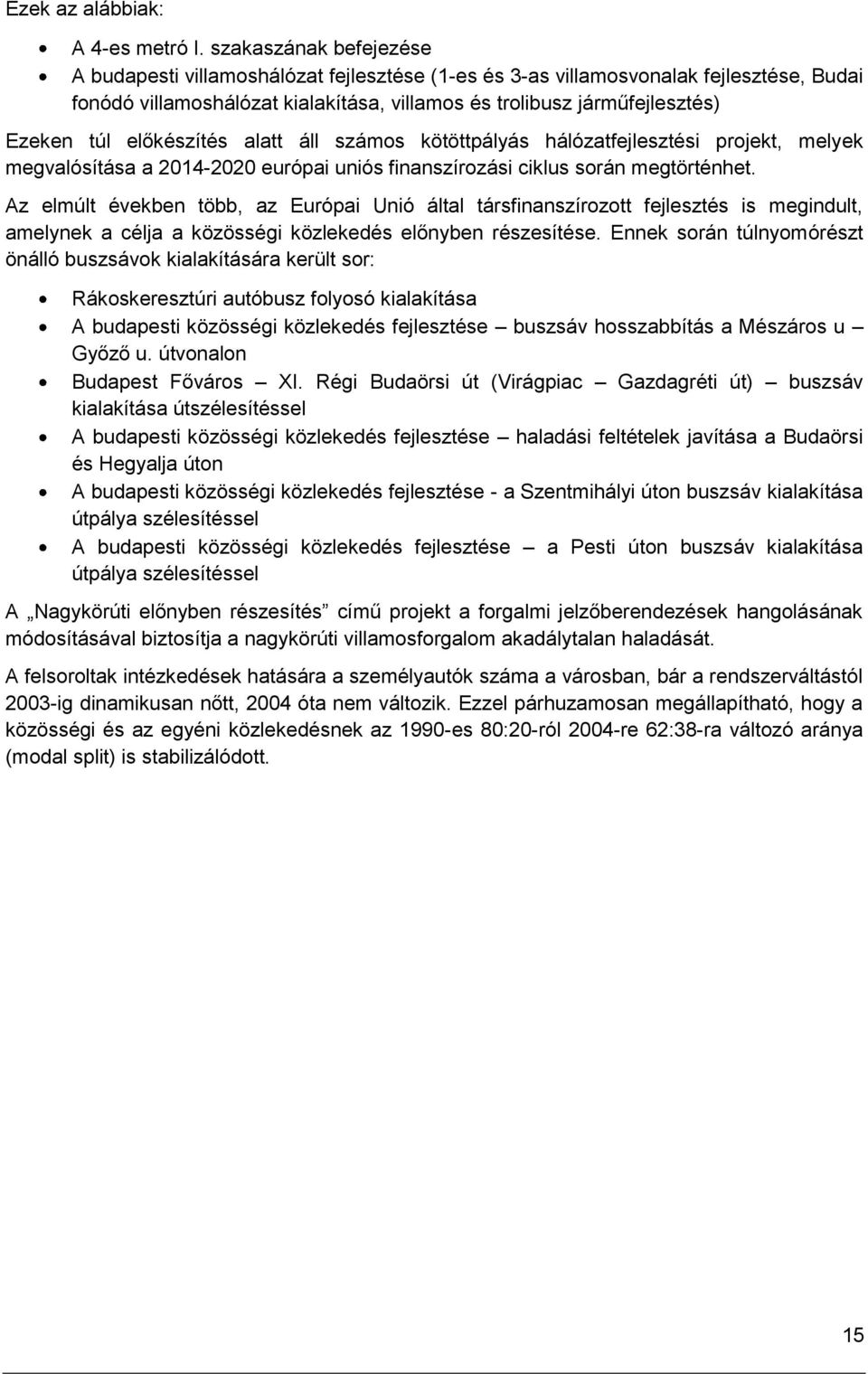 előkészítés alatt áll számos kötöttpályás hálózatfejlesztési projekt, melyek megvalósítása a 2014-2020 európai uniós finanszírozási ciklus során megtörténhet.