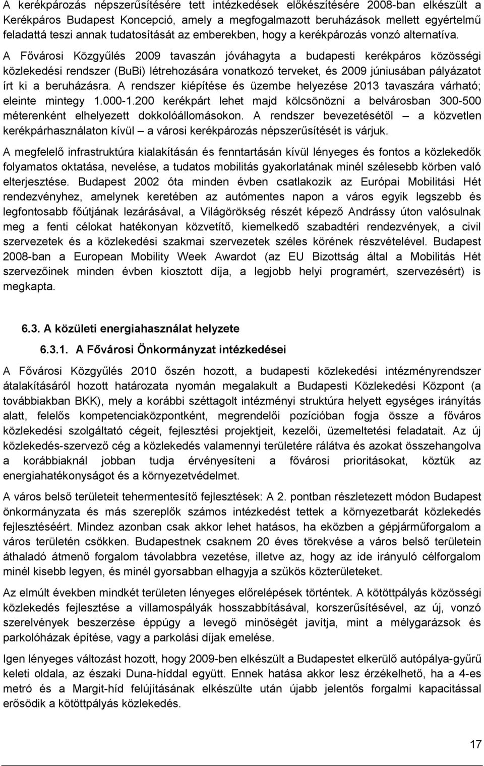 A Fővárosi Közgyűlés 2009 tavaszán jóváhagyta a budapesti kerékpáros közösségi közlekedési rendszer (BuBi) létrehozására vonatkozó terveket, és 2009 júniusában pályázatot írt ki a beruházásra.