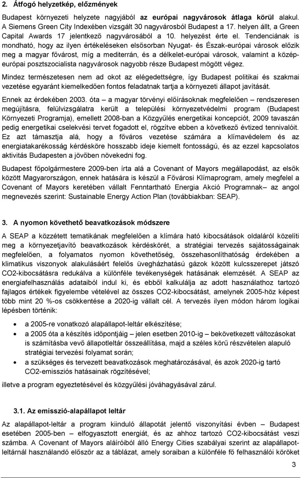 Tendenciának is mondható, hogy az ilyen értékeléseken elsősorban Nyugat- és Észak-európai városok előzik meg a magyar fővárost, míg a mediterrán, és a délkelet-európai városok, valamint a