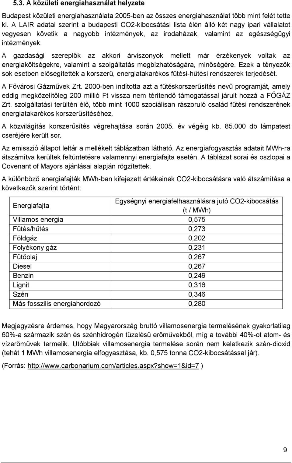 A gazdasági szereplők az akkori árviszonyok mellett már érzékenyek voltak az energiaköltségekre, valamint a szolgáltatás megbízhatóságára, minőségére.