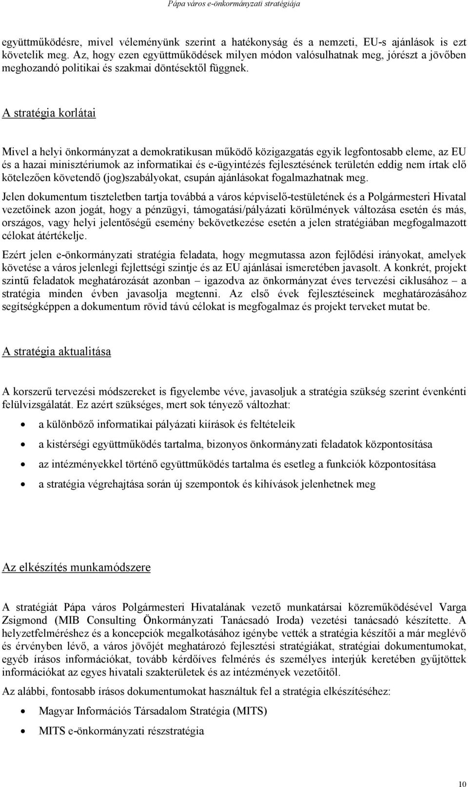 A stratégia korlátai Mivel a helyi önkormányzat a demokratikusan működő közigazgatás egyik legfontosabb eleme, az EU és a hazai minisztériumok az informatikai és e-ügyintézés fejlesztésének területén