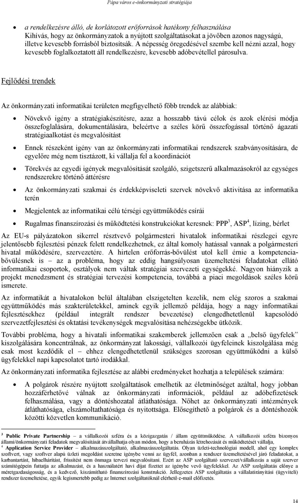 Fejlődési trendek Az önkormányzati informatikai területen megfigyelhető főbb trendek az alábbiak: Növekvő igény a stratégiakészítésre, azaz a hosszabb távú célok és azok elérési módja