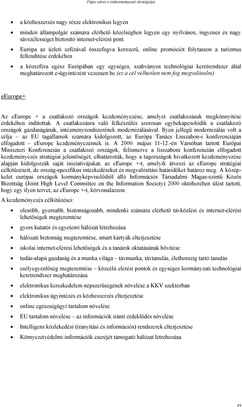 e-ügyintézést vezessen be (ez a cél vélhetően nem fog megvalósulni) eeurope+ Az eeurope + a csatlakozó országok kezdeményezése, amelyet csatlakozásuk megkönnyítése érdekében indítottak.