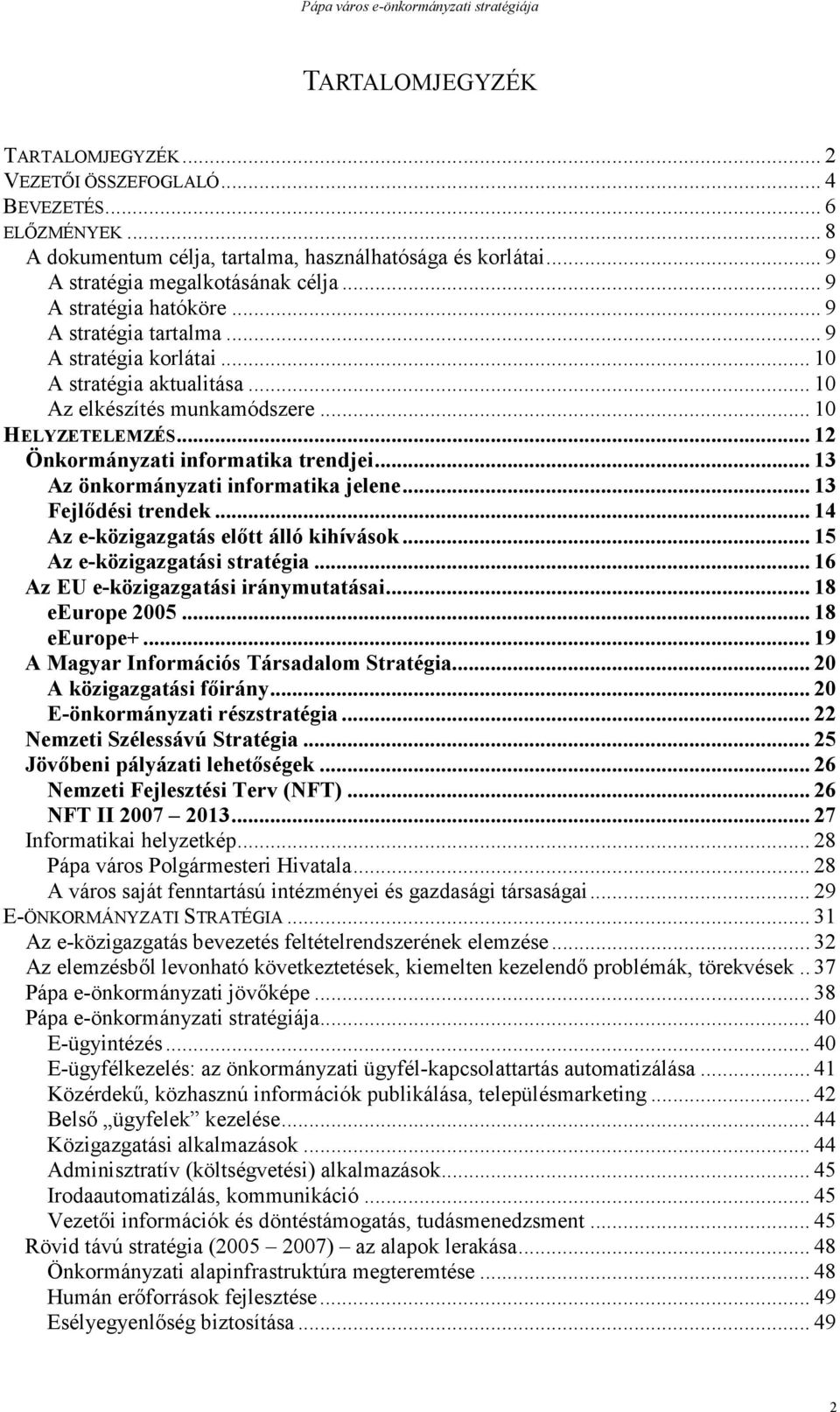 .. 12 Önkormányzati informatika trendjei... 13 Az önkormányzati informatika jelene... 13 Fejlődési trendek... 14 Az e-közigazgatás előtt álló kihívások... 15 Az e-közigazgatási stratégia.