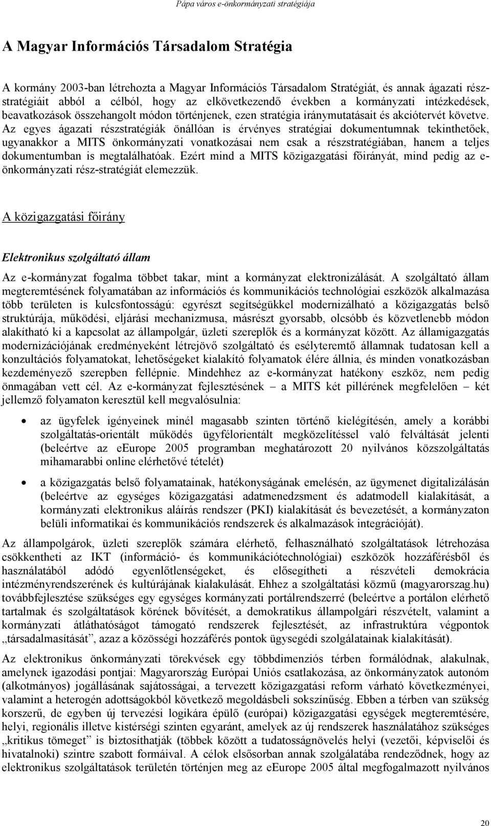 Az egyes ágazati részstratégiák önállóan is érvényes stratégiai dokumentumnak tekinthetőek, ugyanakkor a MITS önkormányzati vonatkozásai nem csak a részstratégiában, hanem a teljes dokumentumban is