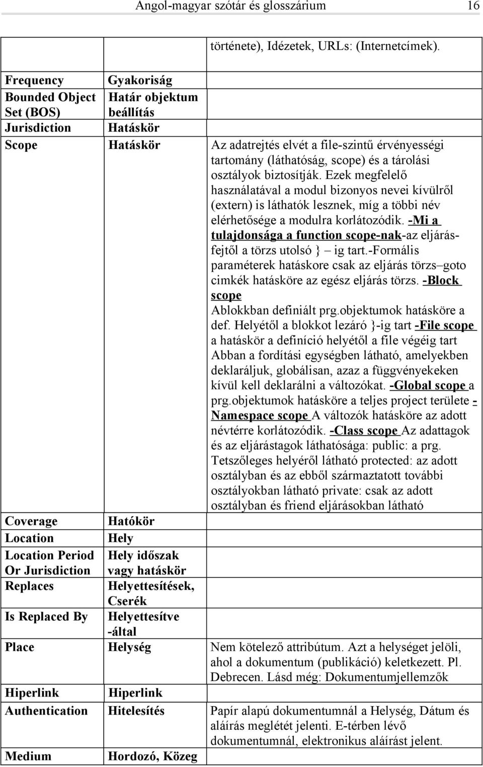 osztályok biztosítják. Ezek megfelelő használatával a modul bizonyos nevei kívülről (extern) is láthatók lesznek, míg a többi név elérhetősége a modulra korlátozódik.