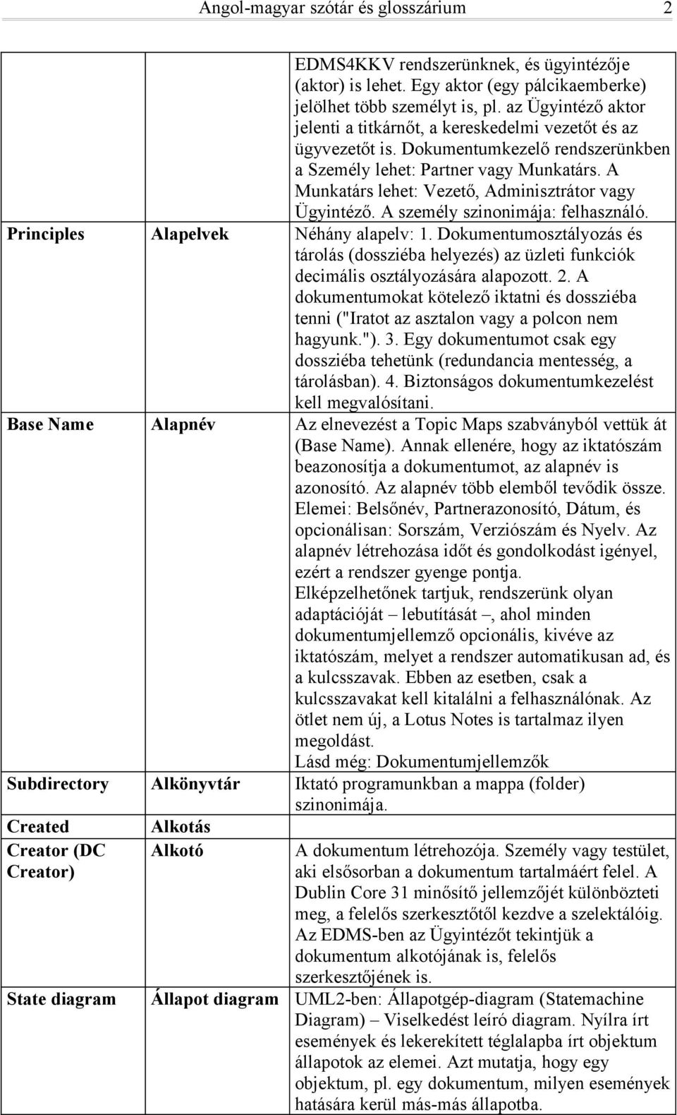 A Munkatárs lehet: Vezető, Adminisztrátor vagy Ügyintéző. A személy szinonimája: felhasználó. Principles Alapelvek Néhány alapelv: 1.