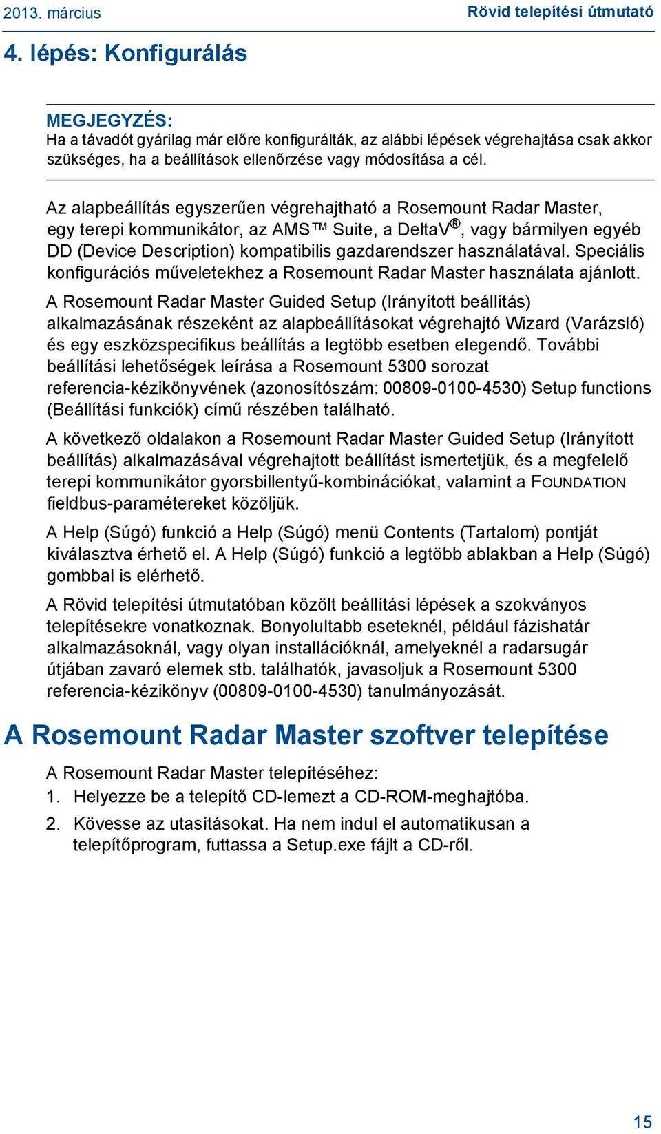 Az alapbeállítás egyszerűen végrehajtható a Rosemount Radar Master, egy terepi kommunikátor, az AMS Suite, a DeltaV, vagy bármilyen egyéb DD (Device Description) kompatibilis gazdarendszer