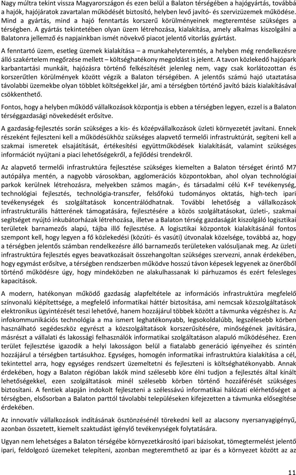 A gyártás tekintetében olyan üzem létrehozása, kialakítása, amely alkalmas kiszolgálni a Balatonra jellemző és napjainkban ismét növekvő piacot jelentő vitorlás gyártást.