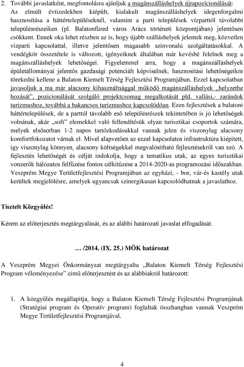 Ennek oka lehet részben az is, hogy újabb szálláshelyek jelentek meg, közvetlen vízparti kapcsolattal, illetve jelentősen magasabb színvonalú szolgáltatásokkal.