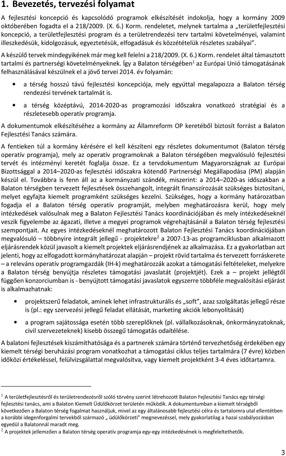 elfogadásuk és közzétételük részletes szabályai. A készülő tervek mindegyikének már meg kell felelni a 218/2009. (X. 6.) Korm. rendelet által támasztott tartalmi és partnerségi követelményeknek.