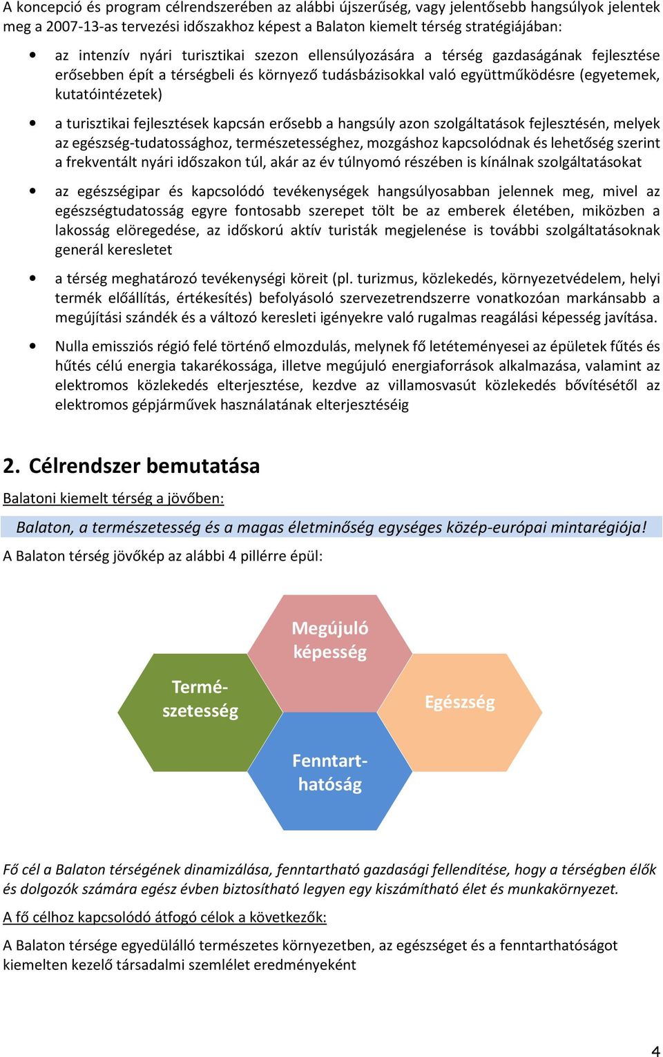 fejlesztések kapcsán erősebb a hangsúly azon szolgáltatások fejlesztésén, melyek az egészség-tudatossághoz, természetességhez, mozgáshoz kapcsolódnak és lehetőség szerint a frekventált nyári