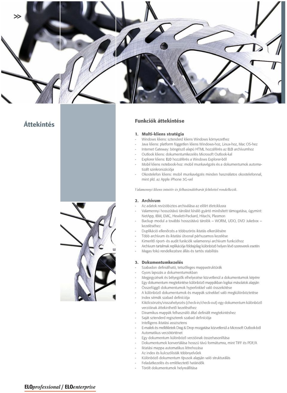 hozzáférés az ELO archívumhoz - Outlook kliens: dokumentumkezelés Microsoft Outlook-kal - Explorer kliens: ELO hozzáférés a Windows Explorer-ből - Mobil kliens notebook-hoz: mobil munkavégzés és a