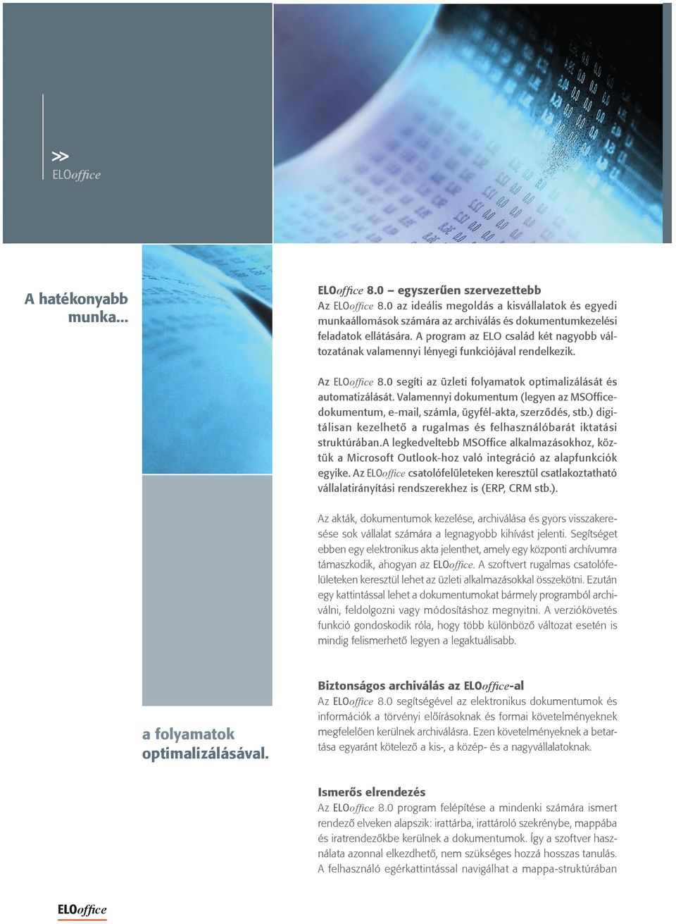 A program az ELO család két nagyobb változatának valamennyi lényegi funkciójával rendelkezik. Az ELOoffice 8.0 segíti az üzleti folyamatok optimalizálását és automatizálását.