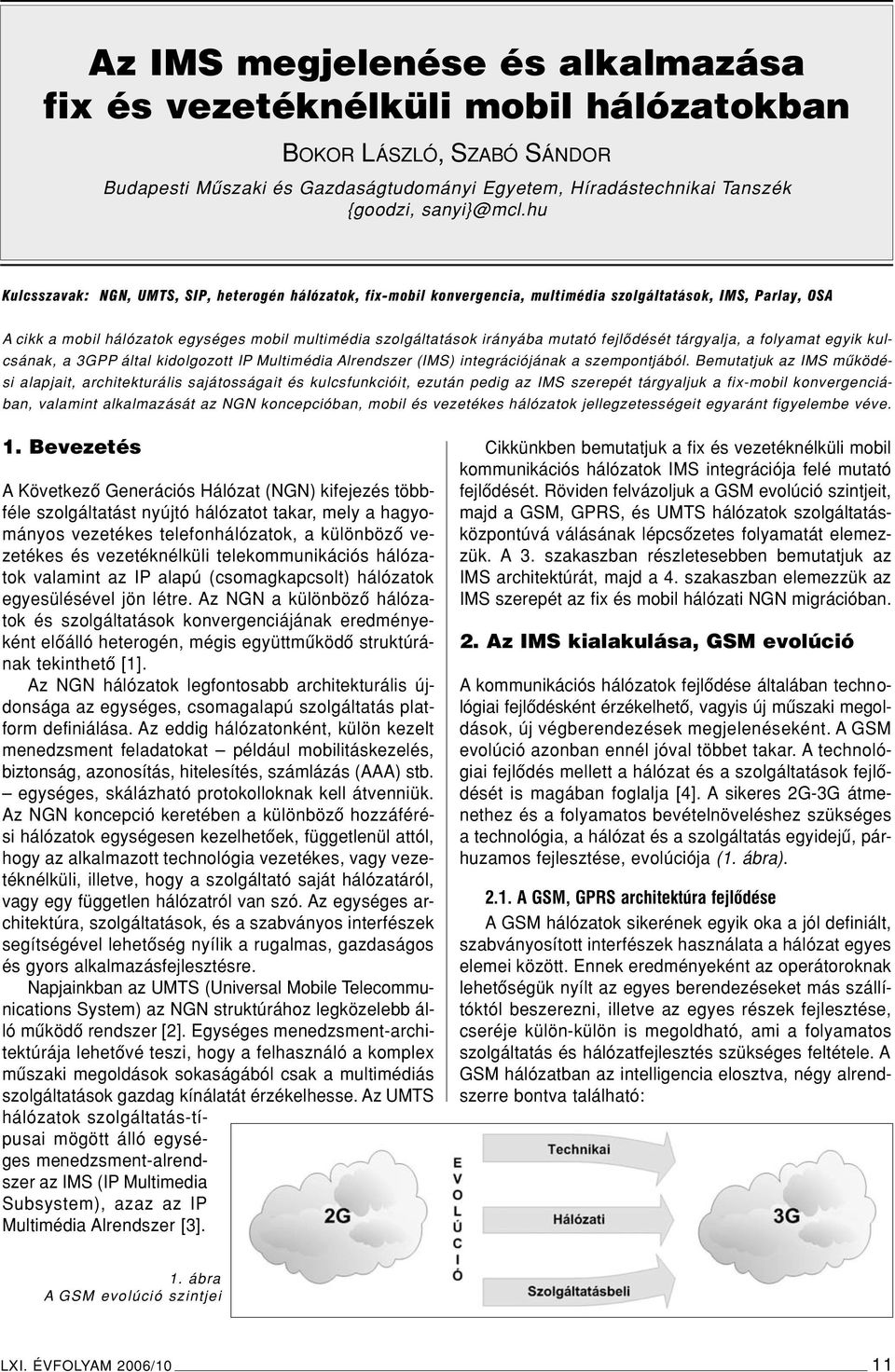 mutató fejlôdését tárgyalja, a folyamat egyik kulcsának, a 3GPP által kidolgozott IP Multimédia Alrendszer (IMS) integrációjának a szempontjából.