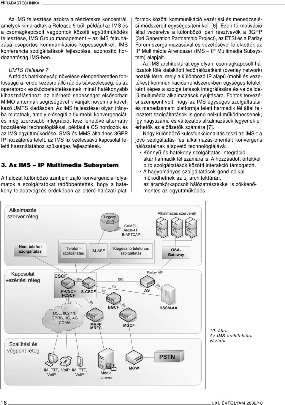 UMTS Release 7 A rádiós hatékonyság növelése elengedhetetlen fontosságú a rendelkezésre álló rádiós sávszélesség, és az operátorok eszközbefektetéseinek minél hatékonyabb kihasználásához: az elérhetô