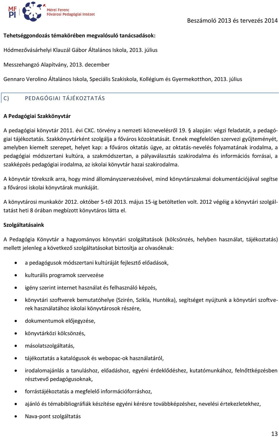 törvény a nemzeti köznevelésről 19. alapján: végzi feladatát, a pedagógiai tájékoztatás. Szakkönyvtárként szolgálja a főváros közoktatását.