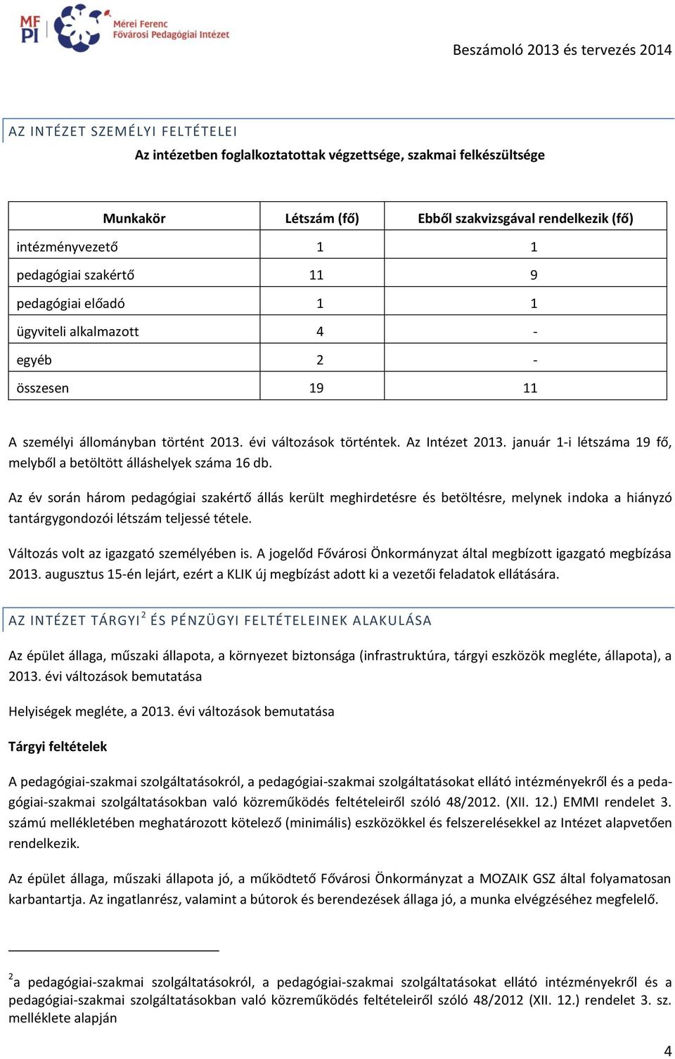 január 1-i létszáma 19 fő, melyből a betöltött álláshelyek száma 16 db.