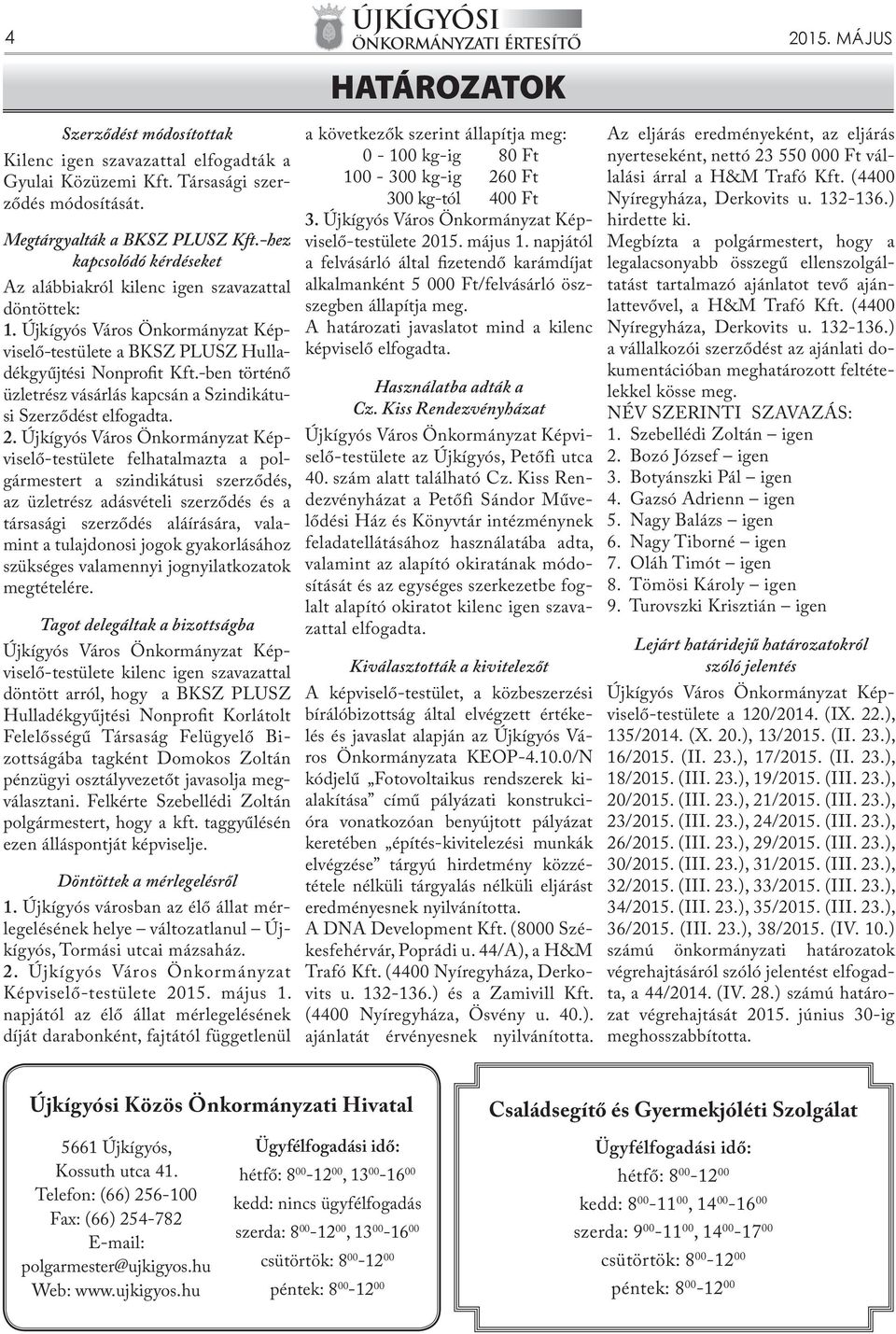 2. felhatalmazta a polgármestert a szindikátusi szerződés, az üzletrész adásvételi szerződés és a társasági szerződés aláírására, valamint a tulajdonosi jogok gyakorlásához szükséges valamennyi