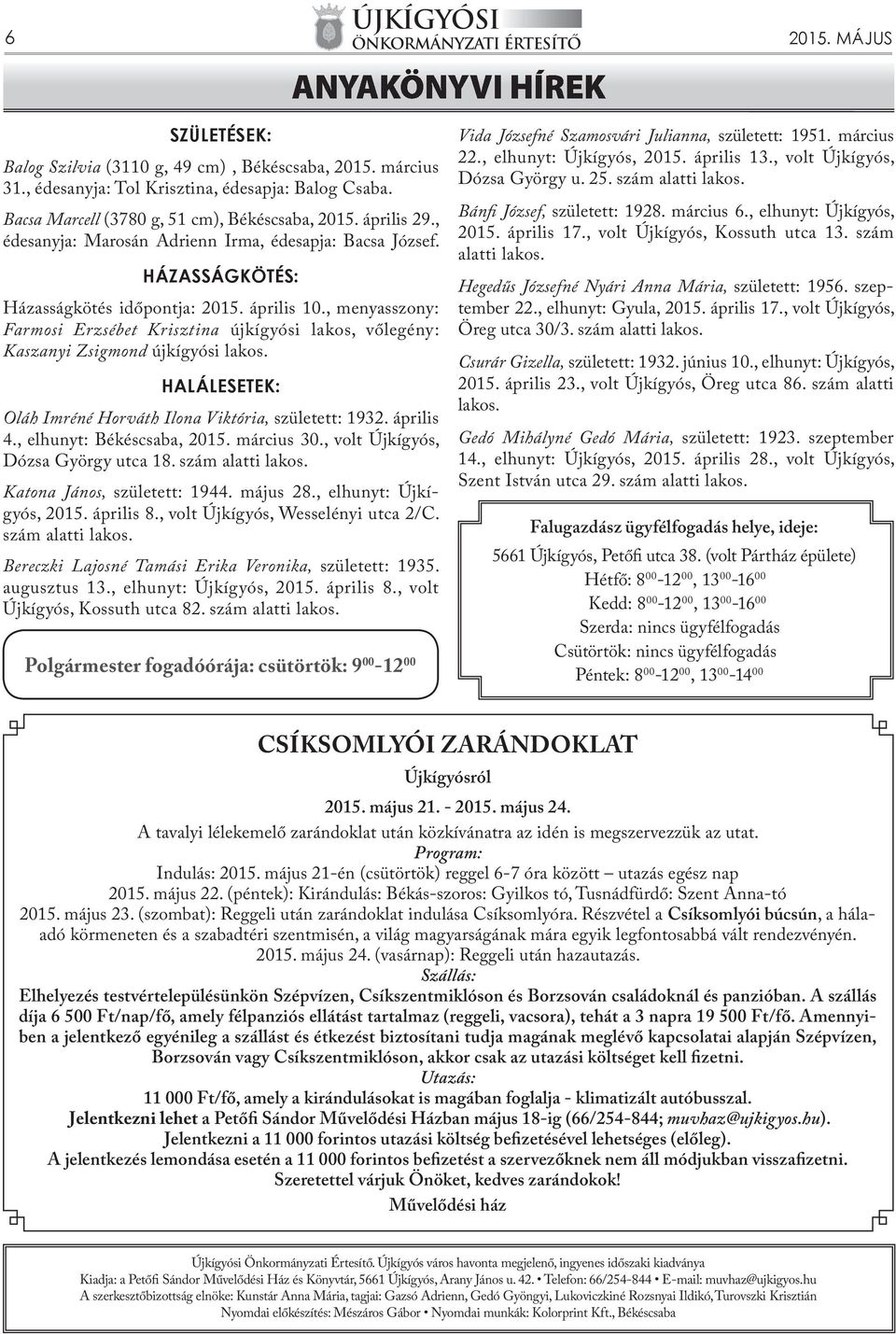 , menyasszony: Farmosi Erzsébet Krisztina újkígyósi lakos, vőlegény: Kaszanyi Zsigmond újkígyósi lakos. HALÁLESETEK: Oláh Imréné Horváth Ilona Viktória, született: 1932. április 4.