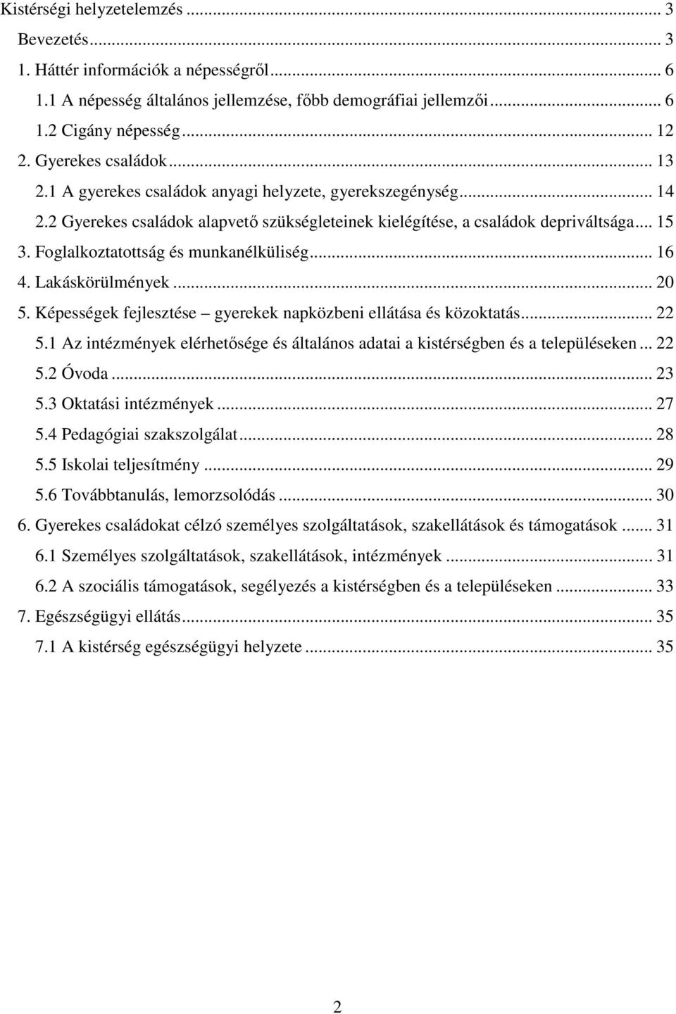 Foglalkoztatottság és munkanélküliség... 16 4. Lakáskörülmények... 20 5. Képességek fejlesztése gyerekek napközbeni ellátása és közoktatás... 22 5.