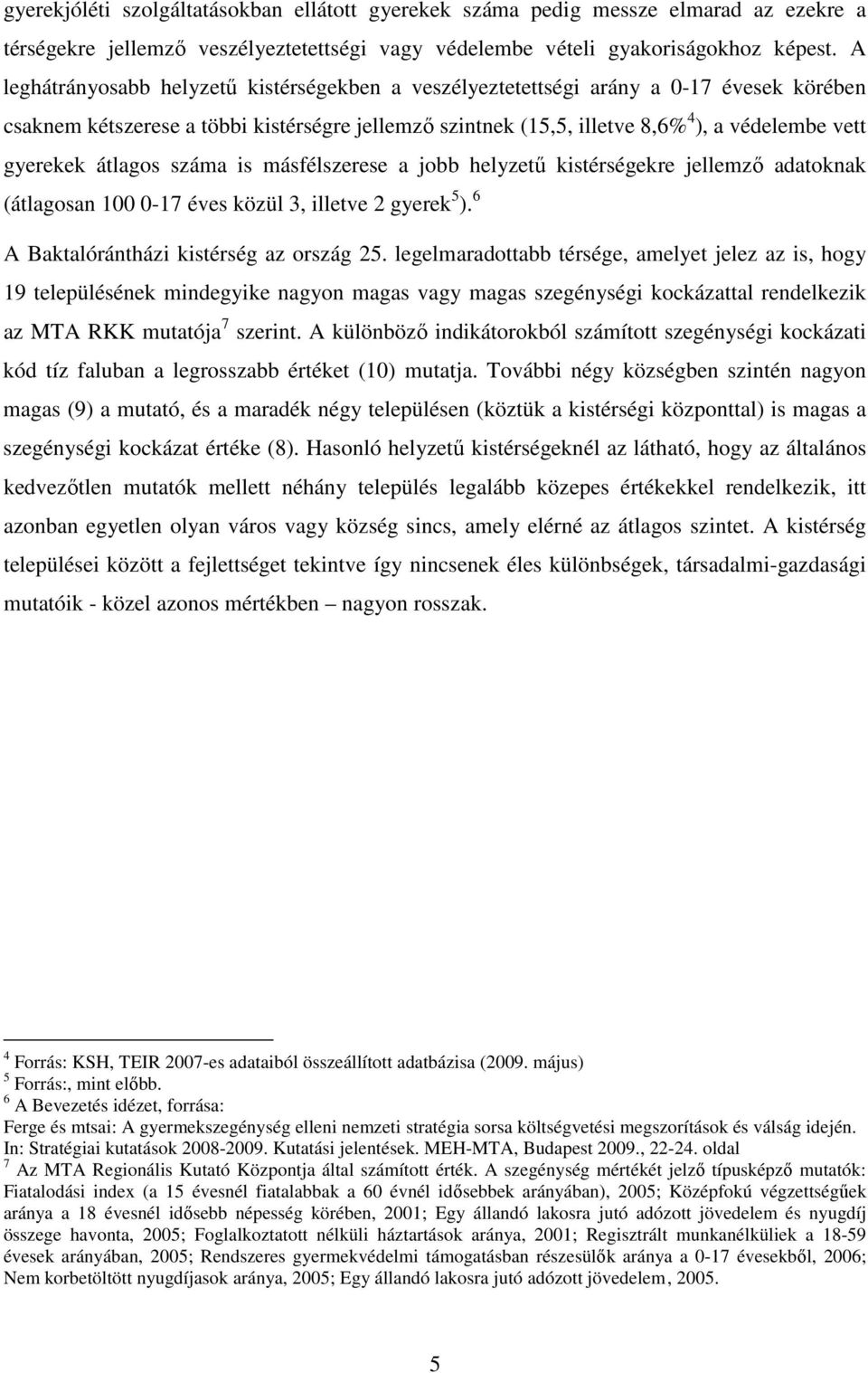 átlagos száma is másfélszerese a jobb helyzető kistérségekre jellemzı adatoknak (átlagosan 100 0-17 éves közül 3, illetve 2 gyerek 5 ). 6 A Baktalórántházi kistérség az ország 25.