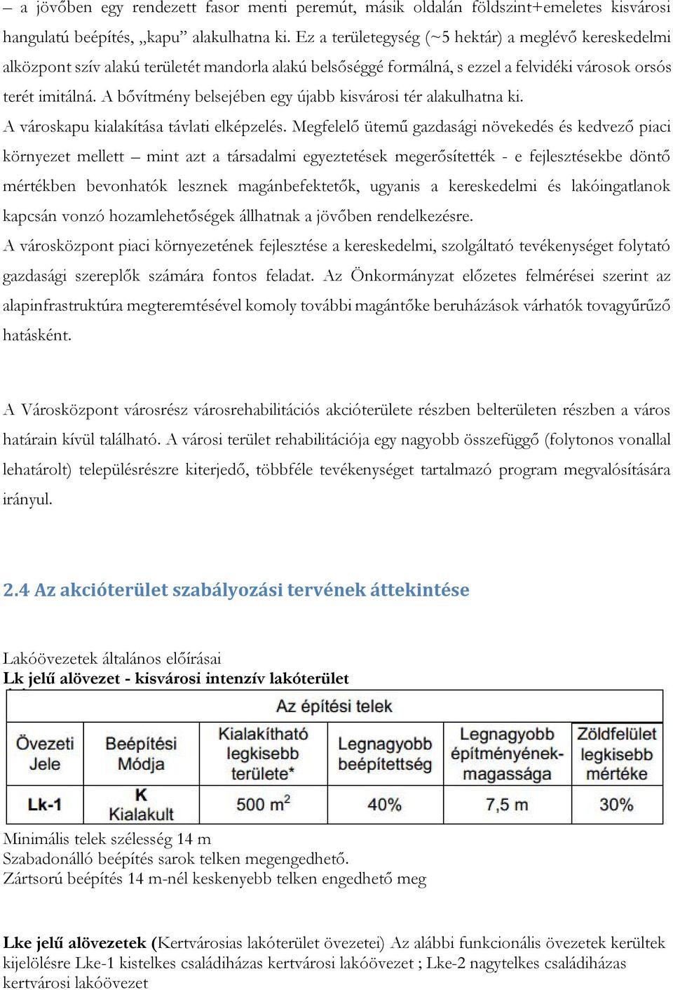 A bővítmény belsejében egy újabb kisvárosi tér alakulhatna ki. A városkapu kialakítása távlati elképzelés.