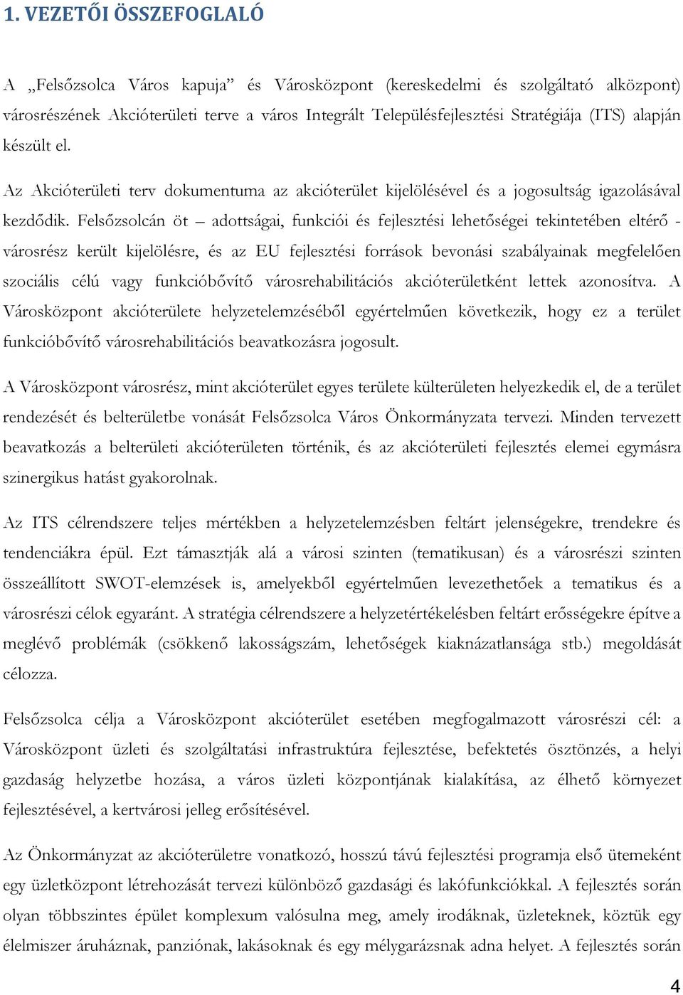 Felsőzsolcán öt adottságai, funkciói és fejlesztési lehetőségei tekintetében eltérő - városrész került kijelölésre, és az EU fejlesztési források bevonási szabályainak megfelelően szociális célú vagy