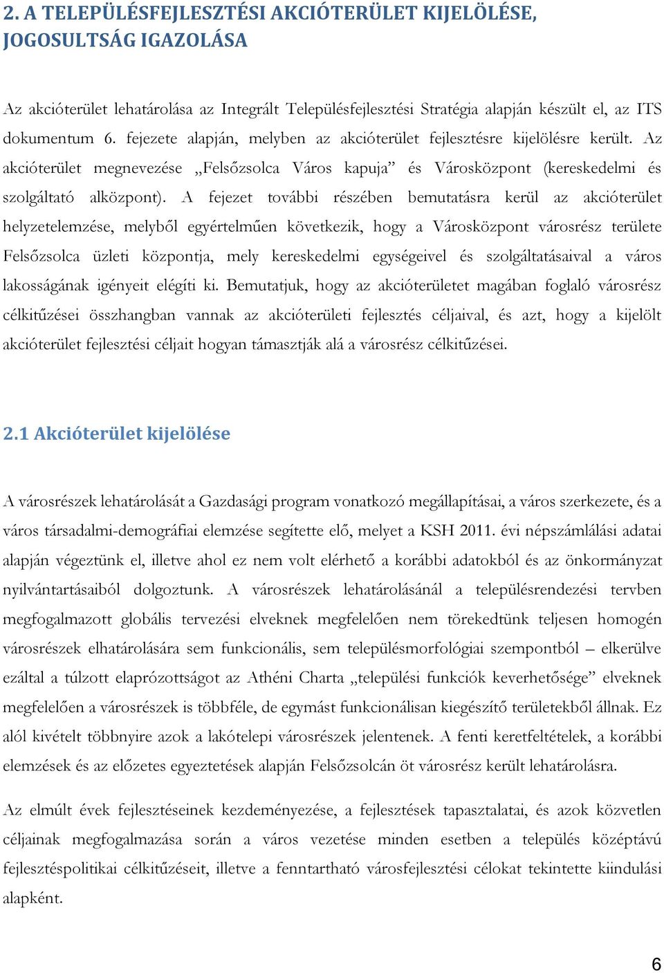 A fejezet további részében bemutatásra kerül az akcióterület helyzetelemzése, melyből egyértelműen következik, hogy a Városközpont városrész területe Felsőzsolca üzleti központja, mely kereskedelmi