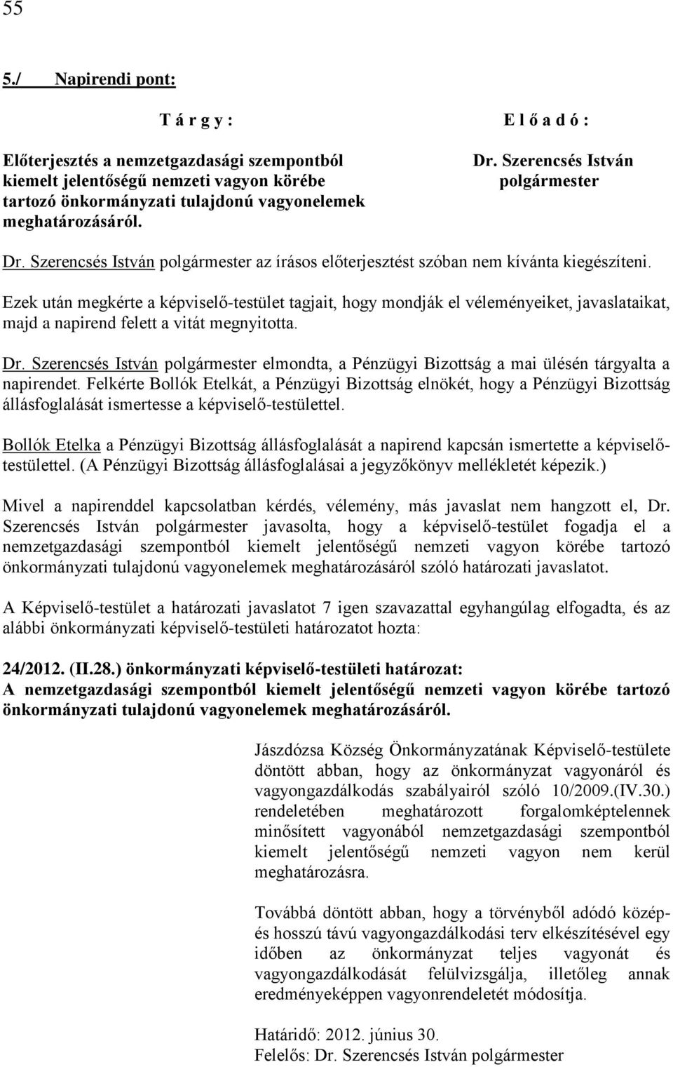 Ezek után megkérte a képviselő-testület tagjait, hogy mondják el véleményeiket, javaslataikat, majd a napirend felett a vitát megnyitotta. Dr.