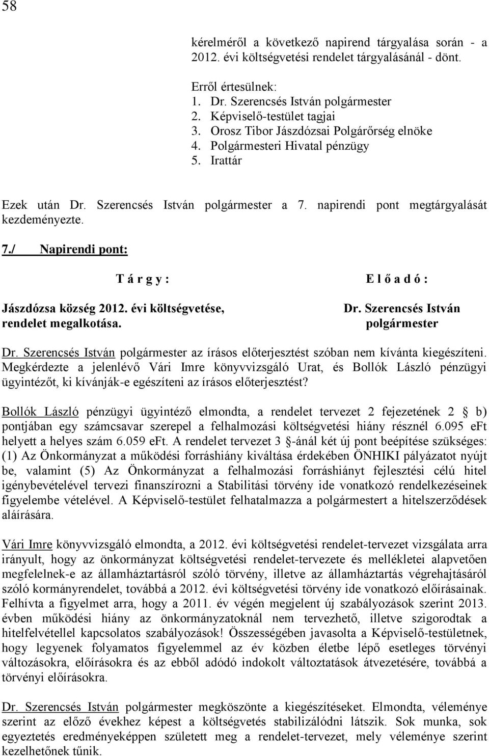 napirendi pont megtárgyalását kezdeményezte. 7./ Napirendi pont: T á r g y : E l ő a d ó : Jászdózsa község 2012. évi költségvetése, rendelet megalkotása. Dr. Szerencsés István polgármester Dr.