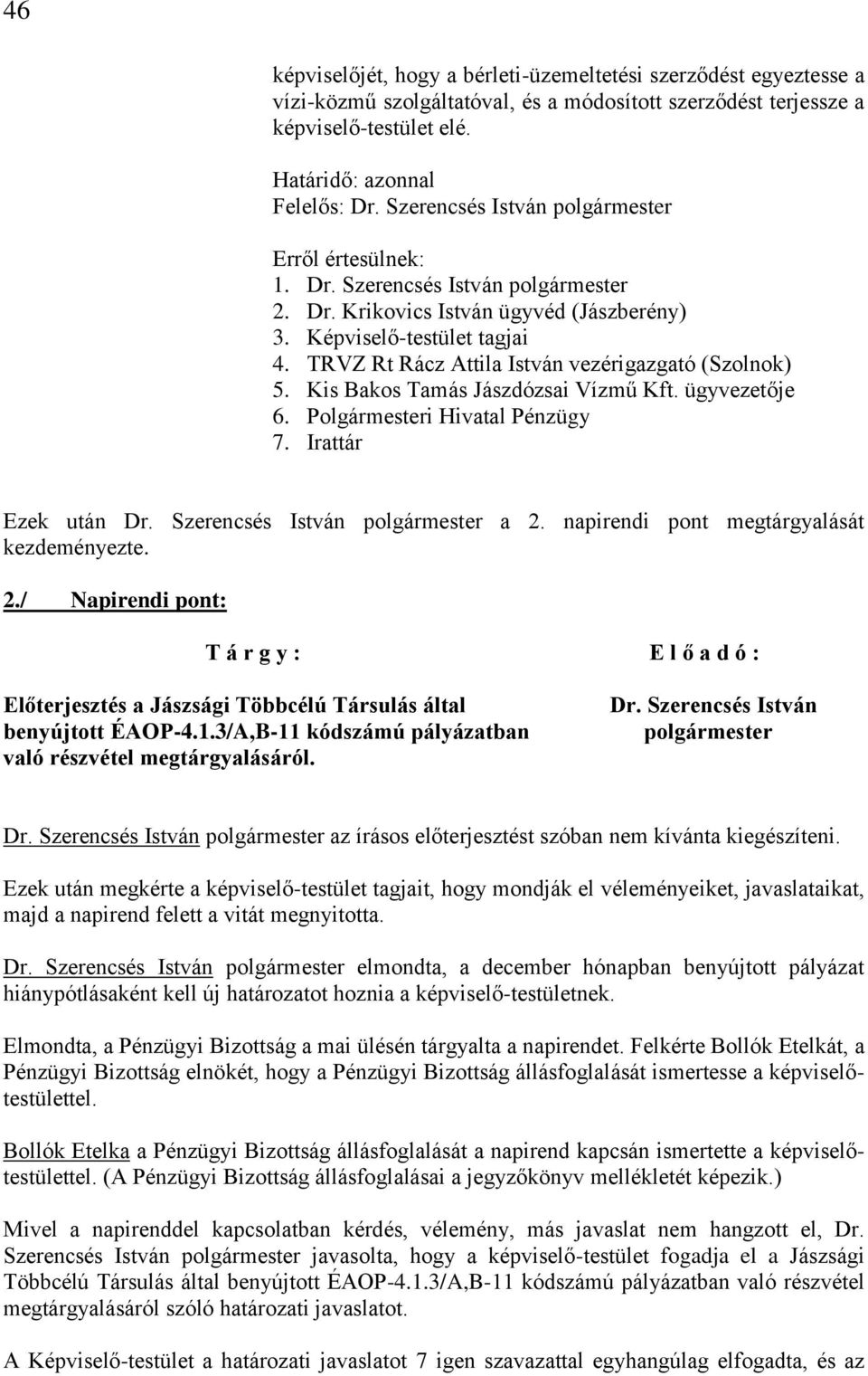 TRVZ Rt Rácz Attila István vezérigazgató (Szolnok) 5. Kis Bakos Tamás Jászdózsai Vízmű Kft. ügyvezetője 6. Polgármesteri Hivatal Pénzügy 7. Irattár Ezek után Dr. Szerencsés István polgármester a 2.