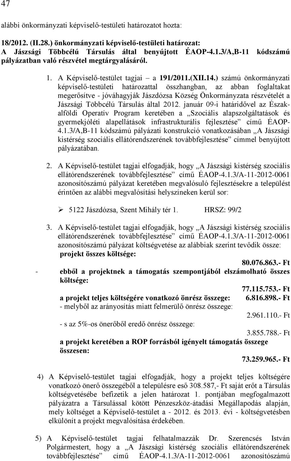 ) számú önkormányzati képviselő-testületi határozattal összhangban, az abban foglaltakat megerősítve - jóváhagyják Jászdózsa Község Önkormányzata részvételét a Jászsági Többcélú Társulás által 2012.