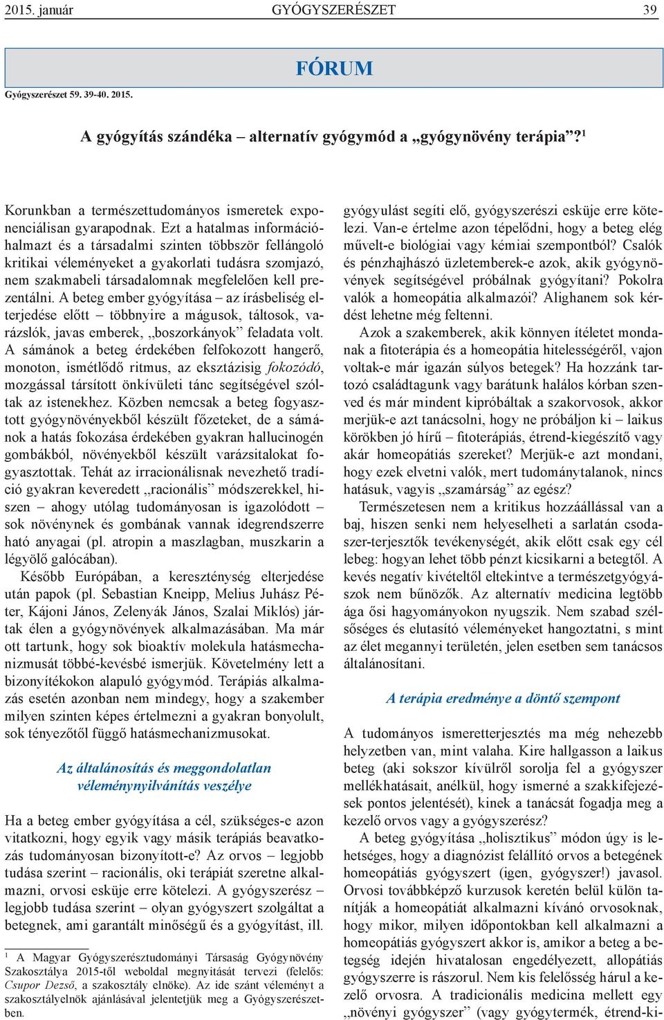 Ezt a hatalmas információhalmazt és a társadalmi szinten többször fellángoló kritikai véleményeket a gyakorlati tudásra szomjazó, nem szakmabeli társadalomnak megfelelően kell prezentálni.