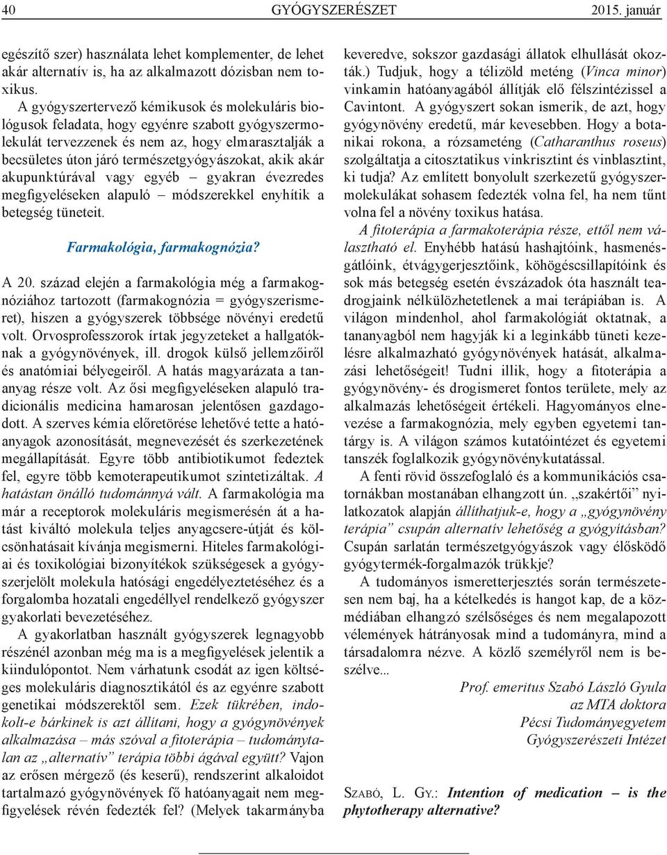 akár akupunktúrával vagy egyéb gyakran évezredes megfigyeléseken alapuló módszerekkel enyhítik a betegség tüneteit. Farmakológia, farmakognózia? A 20.