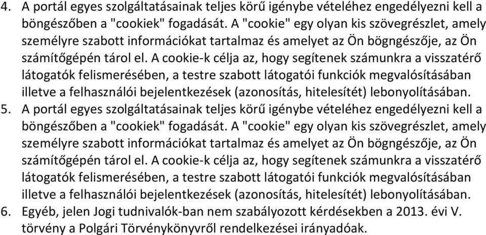 A cookie-k célja az, hogy segítenek számunkra a visszatérő látogatók felismerésében, a testre szabott látogatói funkciók megvalósításában illetve a felhasználói bejelentkezések (azonosítás,