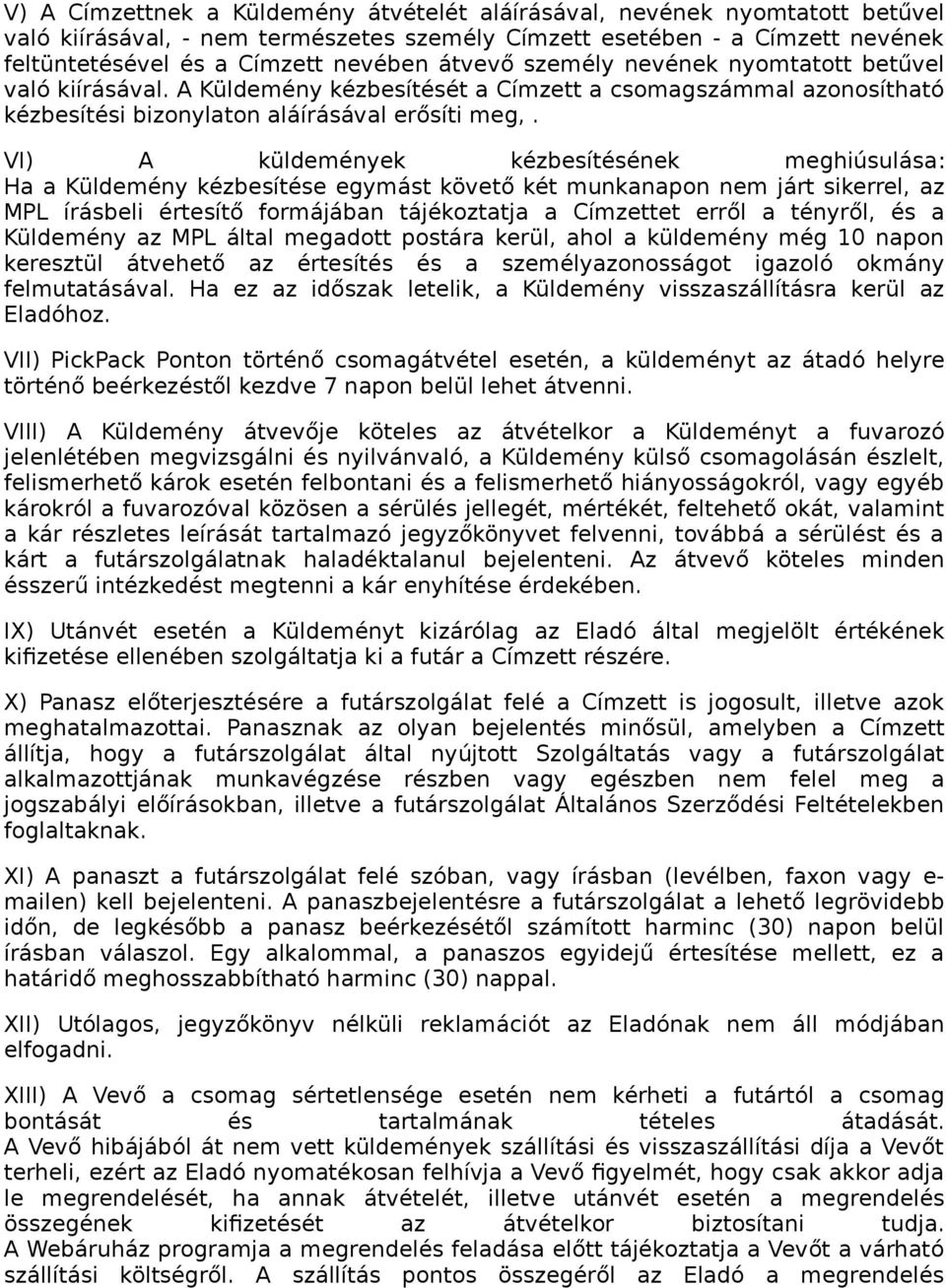 VI) A küldemények kézbesítésének meghiúsulása: Ha a Küldemény kézbesítése egymást követő két munkanapon nem járt sikerrel, az MPL írásbeli értesítő formájában tájékoztatja a Címzettet erről a