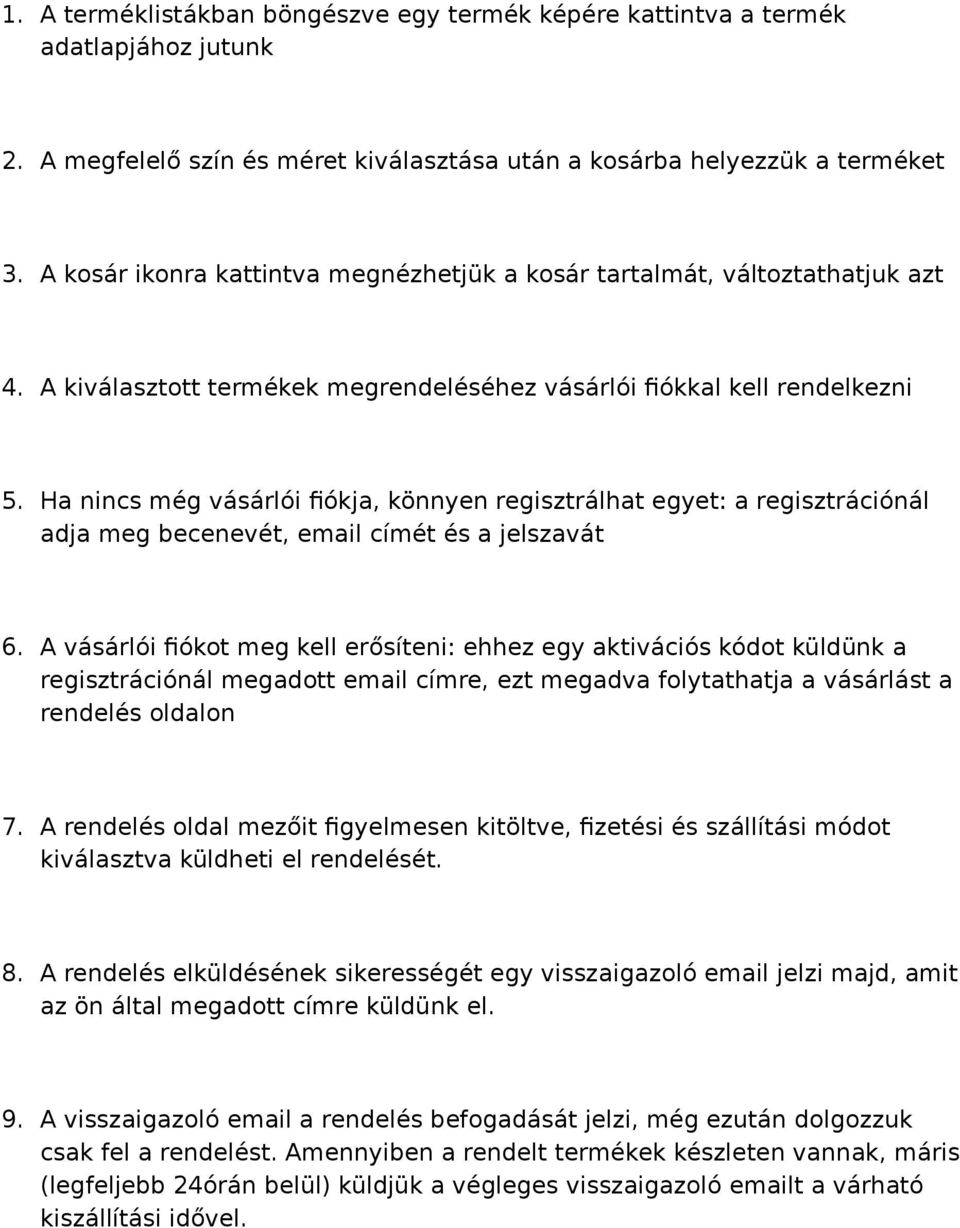 Ha nincs még vásárlói fiókja, könnyen regisztrálhat egyet: a regisztrációnál adja meg becenevét, email címét és a jelszavát 6.