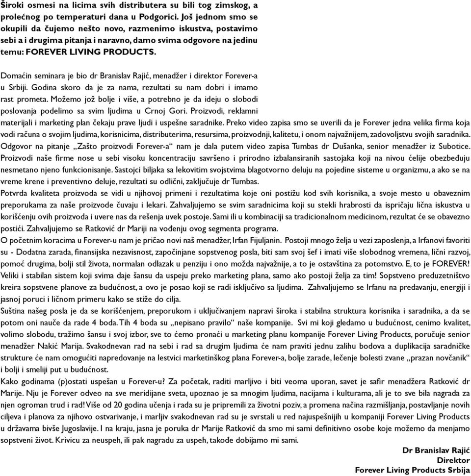 Domaćin seminara je bio dr Branislav Rajić, menadžer i direktor Forever-a u Srbiji. Godina skoro da je za nama, rezultati su nam dobri i imamo rast prometa.