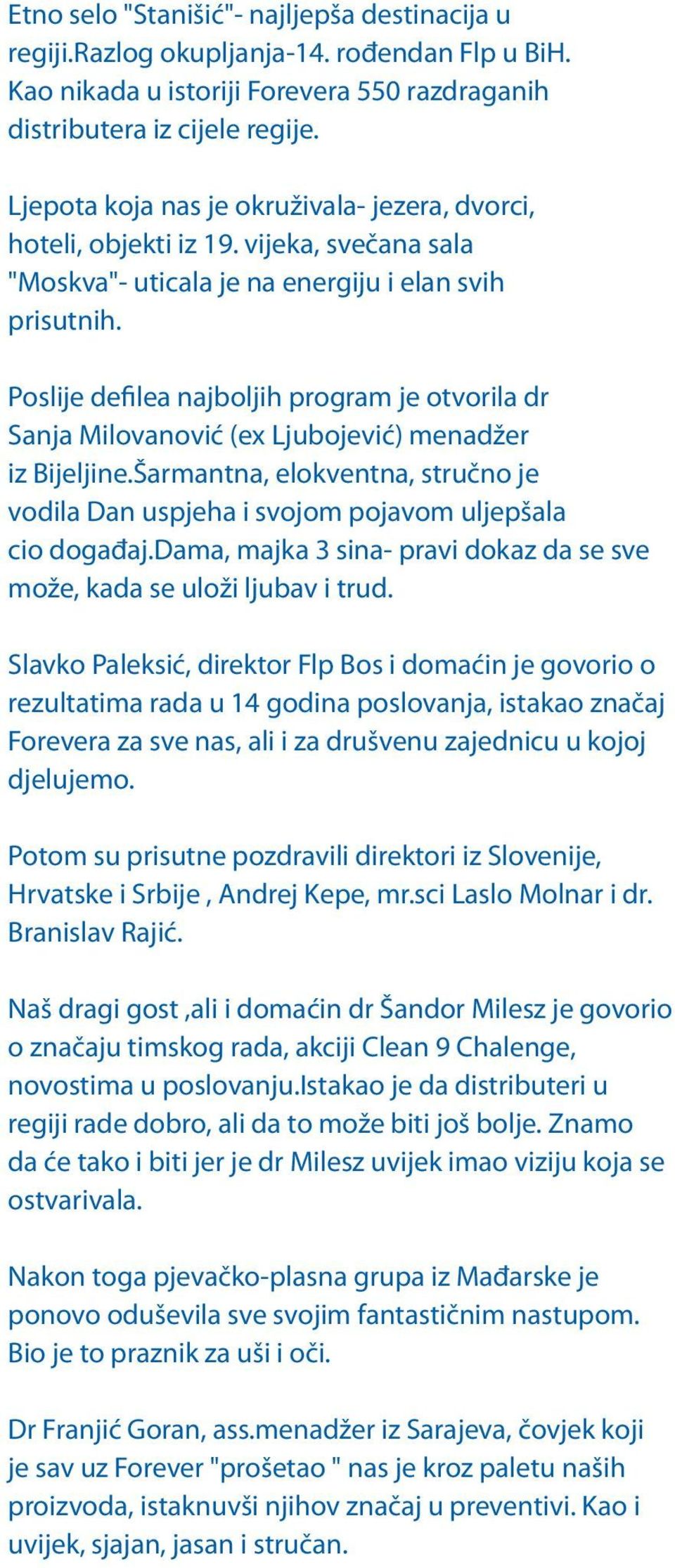 Poslije defilea najboljih program je otvorila dr Sanja Milovanović (ex Ljubojević) menadžer iz Bijeljine.Šarmantna, elokventna, stručno je vodila Dan uspjeha i svojom pojavom uljepšala cio događaj.