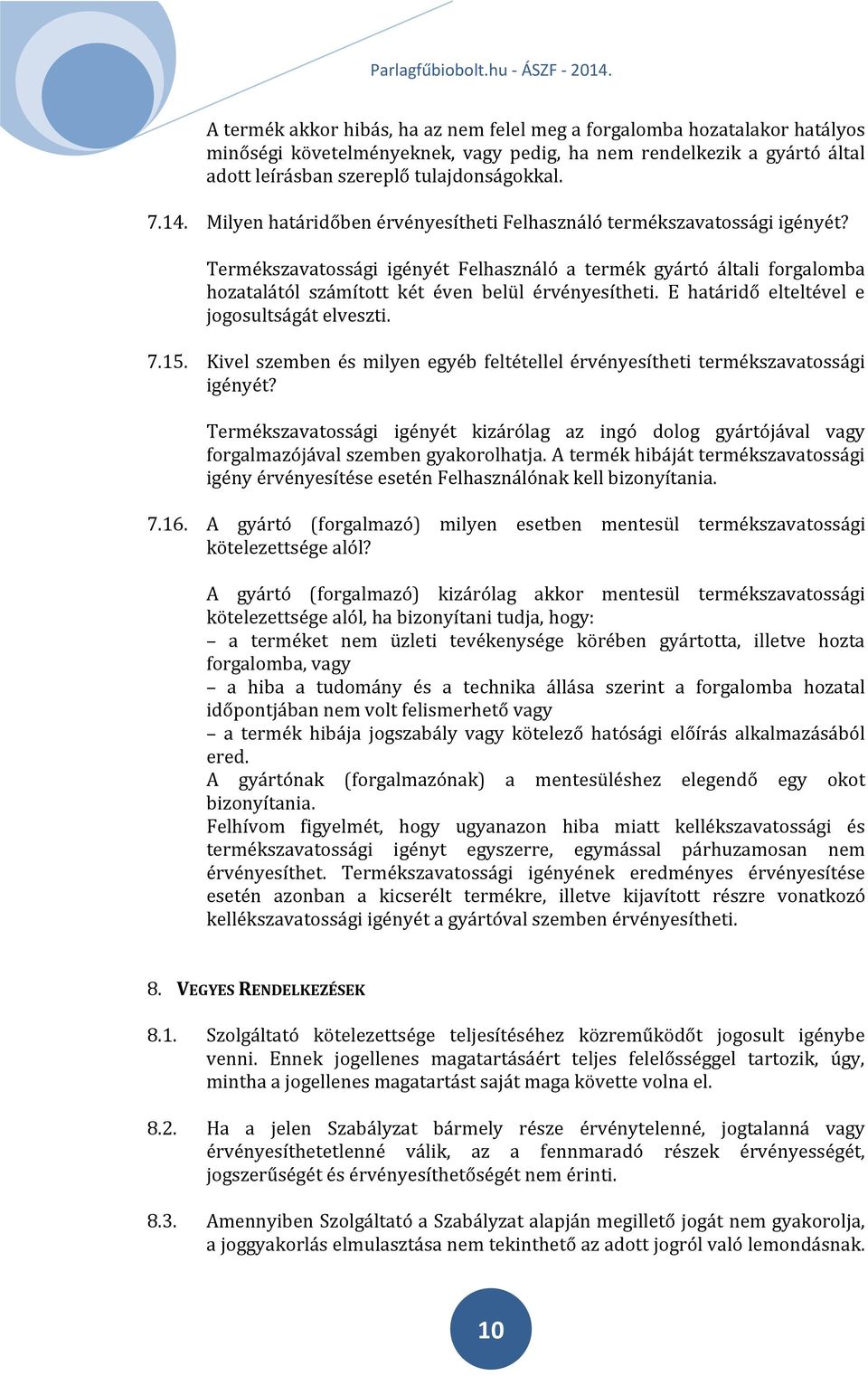 E határidő elteltével e jogosultságát elveszti. 7.15. Kivel szemben és milyen egyéb feltétellel érvényesítheti termékszavatossági igényét?